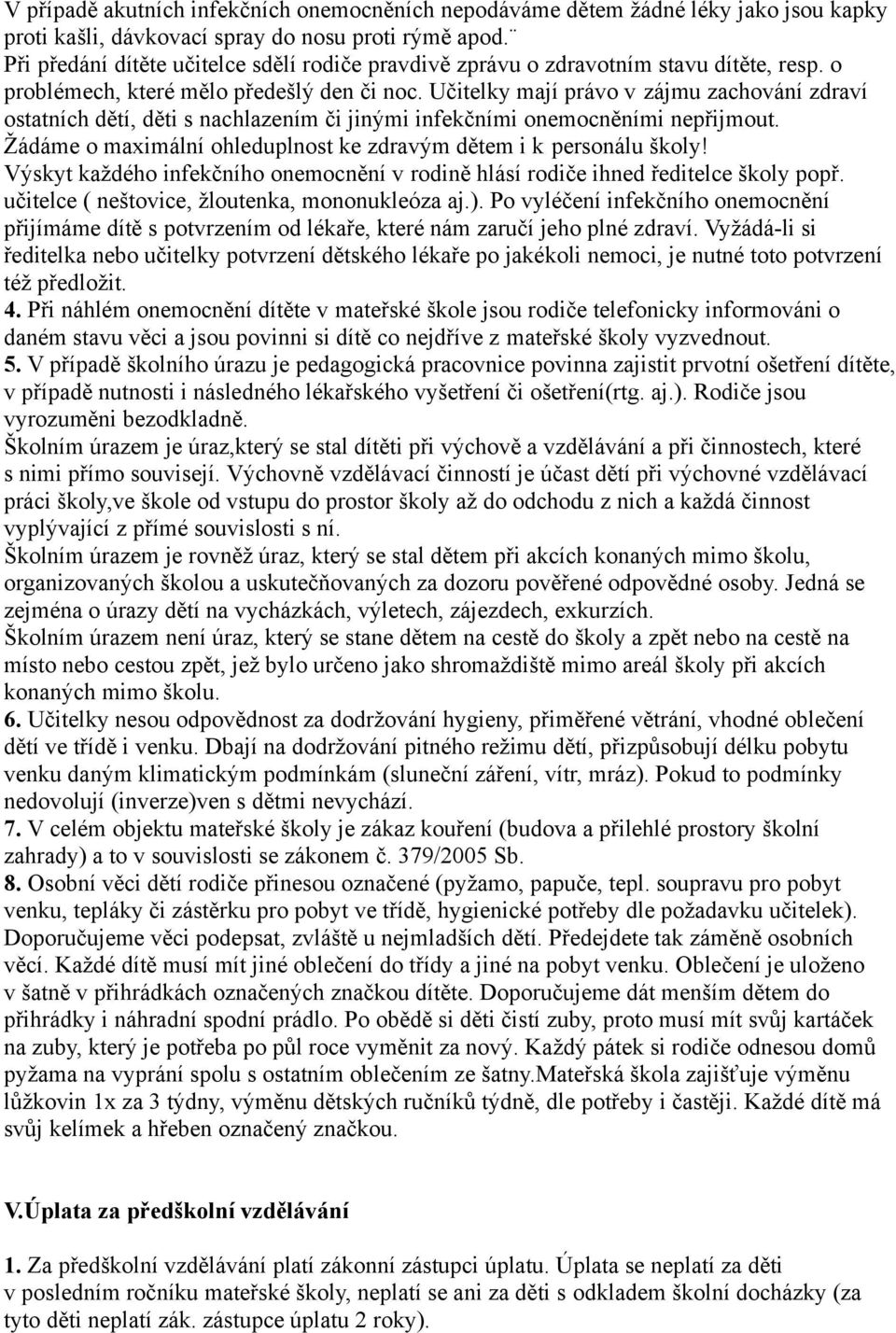 Učitelky mají právo v zájmu zachování zdraví ostatních dětí, děti s nachlazením či jinými infekčními onemocněními nepřijmout. Žádáme o maximální ohleduplnost ke zdravým dětem i k personálu školy!