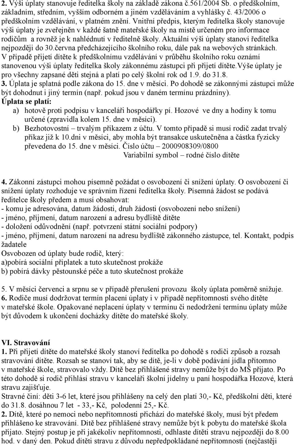 Vnitřní předpis, kterým ředitelka školy stanovuje výši úplaty je zveřejněn v každé šatně mateřské školy na místě určeném pro informace rodičům a rovněž je k nahlédnutí v ředitelně školy.