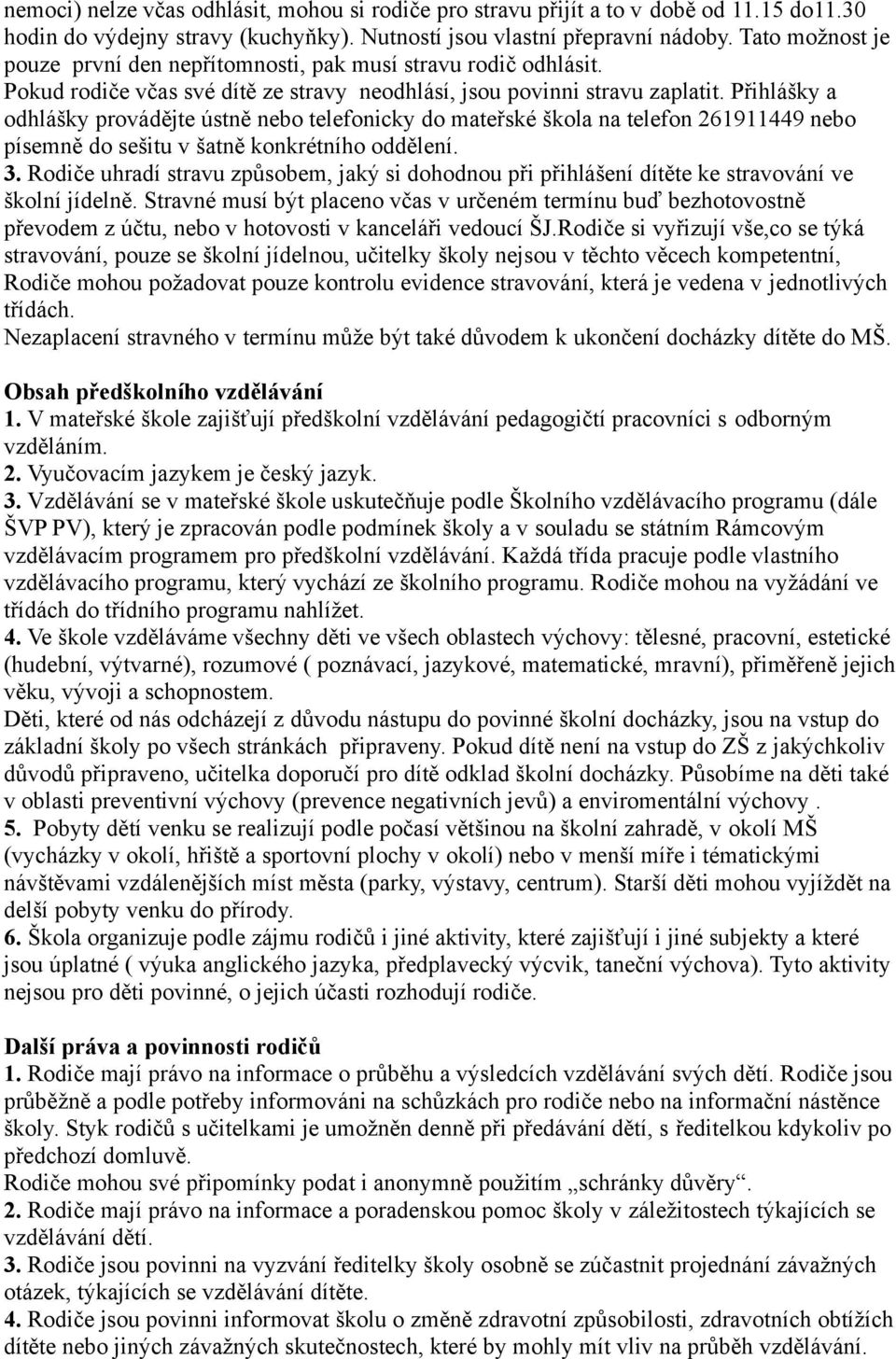 Přihlášky a odhlášky provádějte ústně nebo telefonicky do mateřské škola na telefon 261911449 nebo písemně do sešitu v šatně konkrétního oddělení. 3.