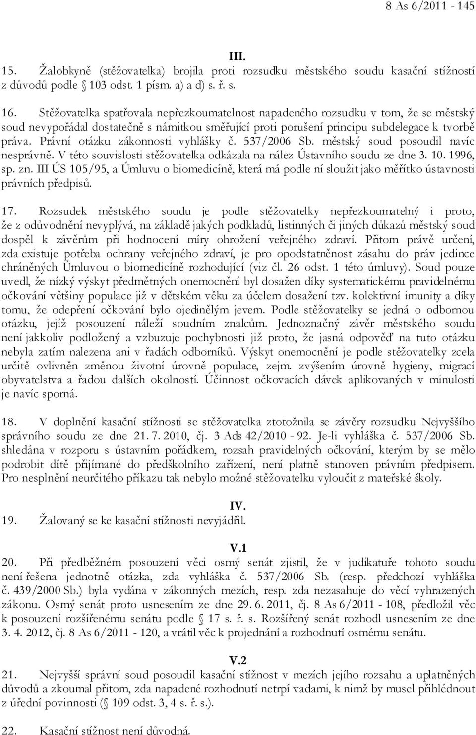 Právní otázku zákonnosti vyhlášky č. 537/2006 Sb. městský soud posoudil navíc nesprávně. V této souvislosti stěžovatelka odkázala na nález Ústavního soudu ze dne 3. 10. 1996, sp. zn.