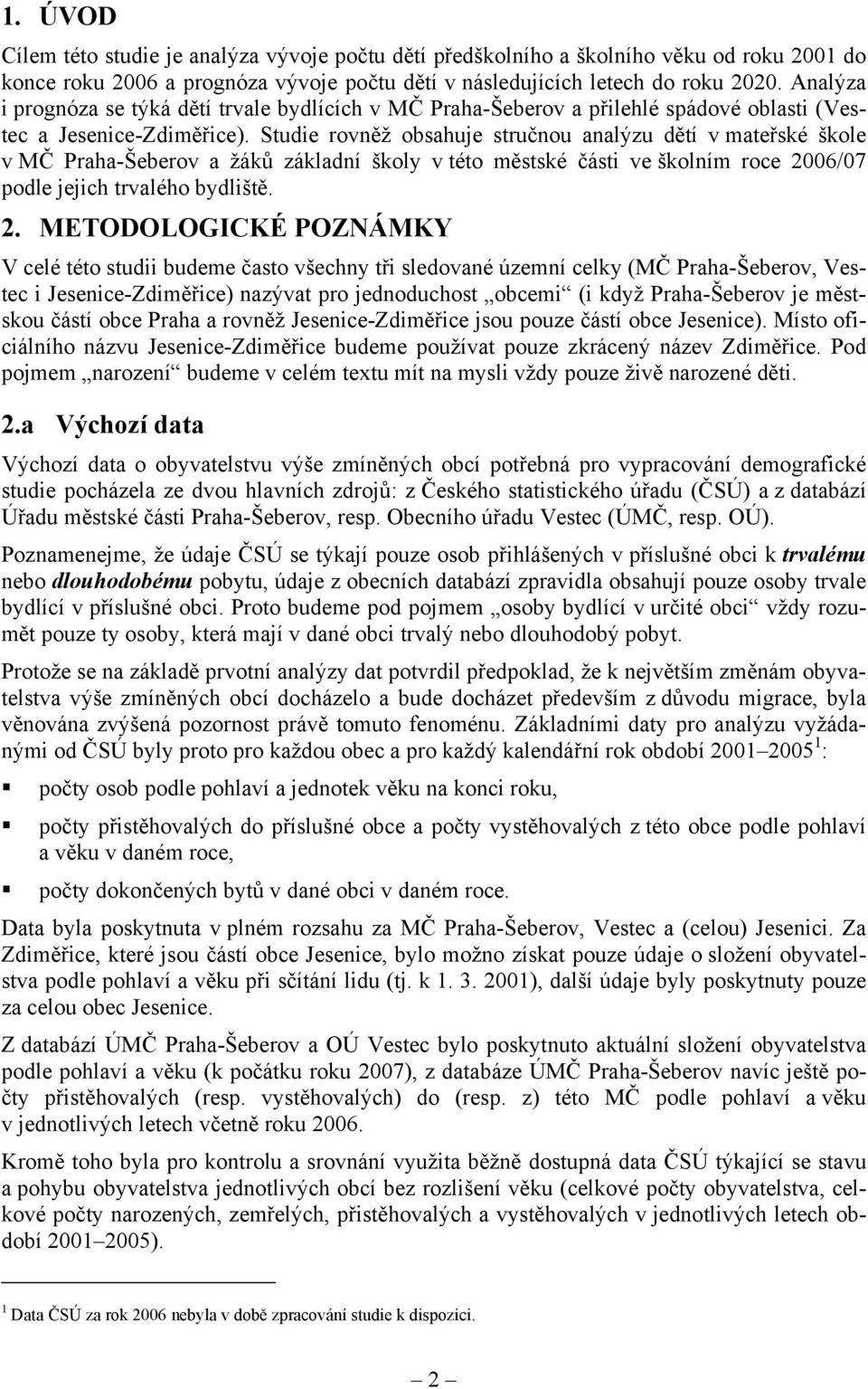 Studie rovněž obsahuje stručnou analýzu dětí v mateřské škole v MČ Praha-Šeberov a žáků základní školy v této městské části ve školním roce 20