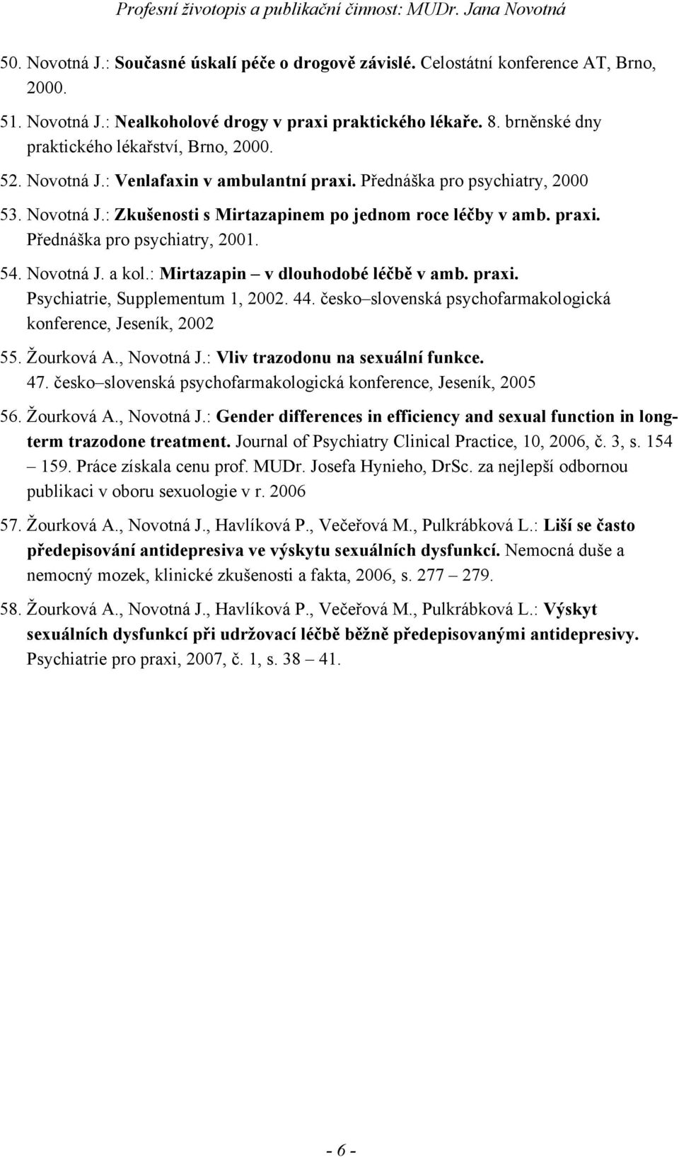 praxi. Přednáška pro psychiatry, 2001. 54. Novotná J. a kol.: Mirtazapin v dlouhodobé léčbě v amb. praxi. Psychiatrie, Supplementum 1, 2002. 44.