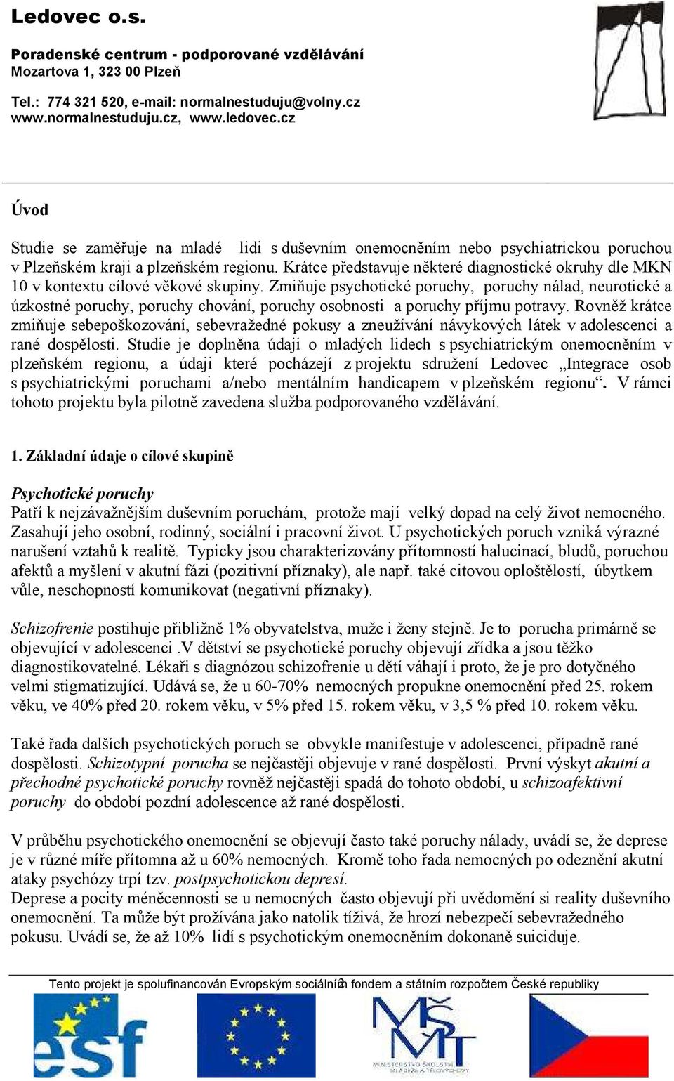 Zmiňuje psychotické poruchy, poruchy nálad, neurotické a úzkostné poruchy, poruchy chování, poruchy osobnosti a poruchy příjmu potravy.