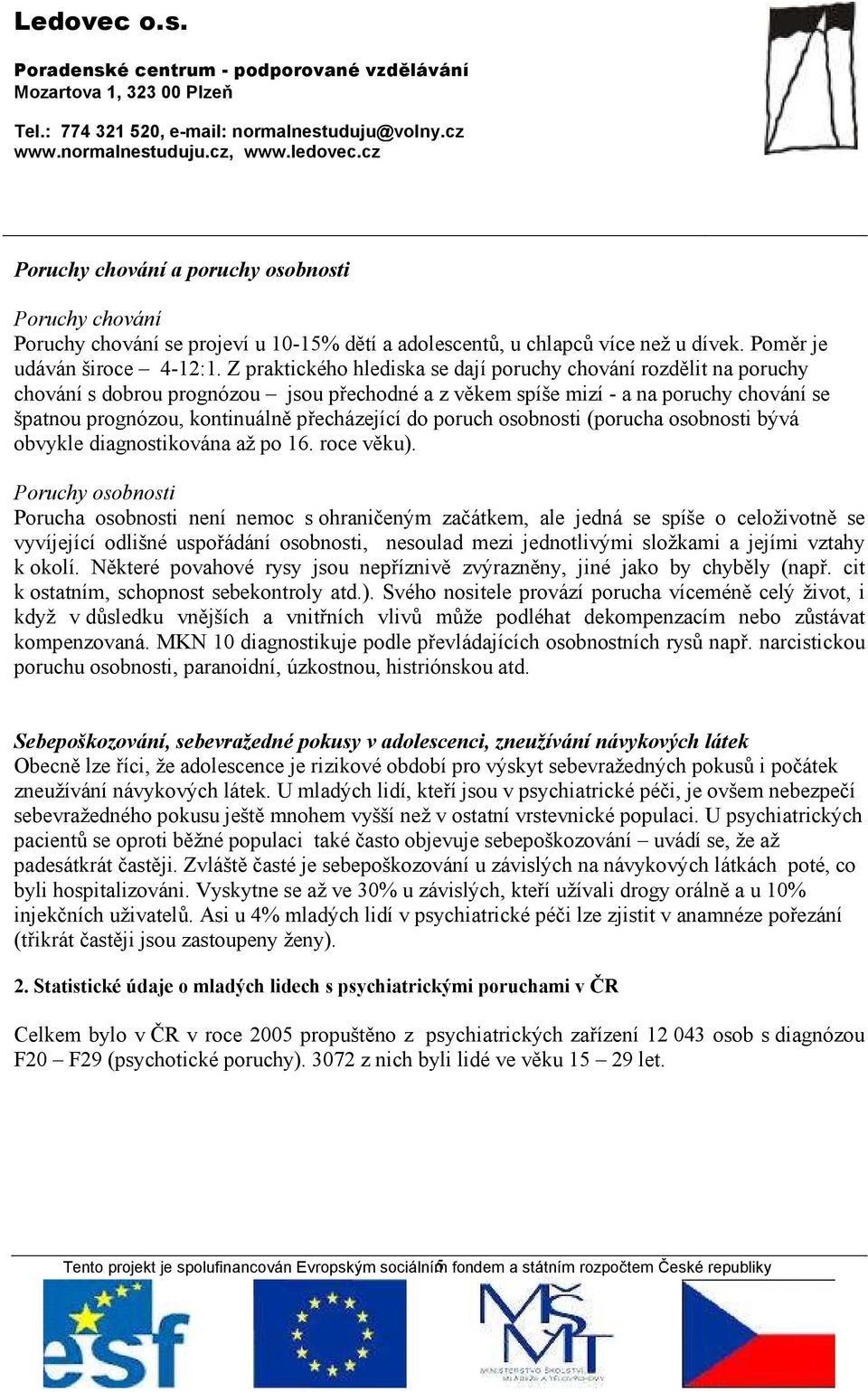 do poruch osobnosti (porucha osobnosti bývá obvykle diagnostikována až po 16. roce věku).