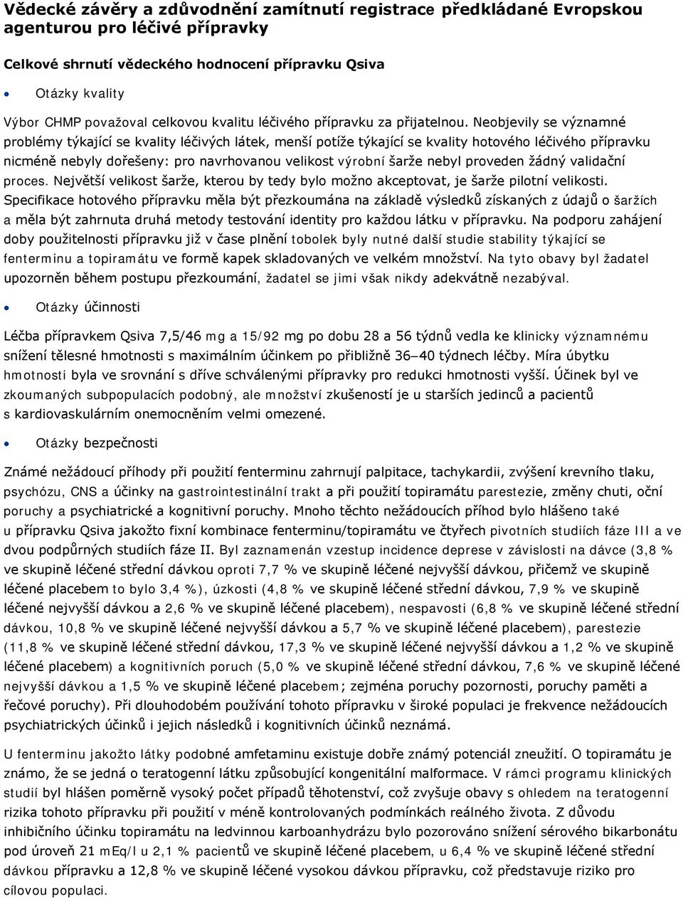 Neobjevily se významné problémy týkající se kvality léčivých látek, menší potíže týkající se kvality hotového léčivého přípravku nicméně nebyly dořešeny: pro navrhovanou velikost výrobní šarže nebyl