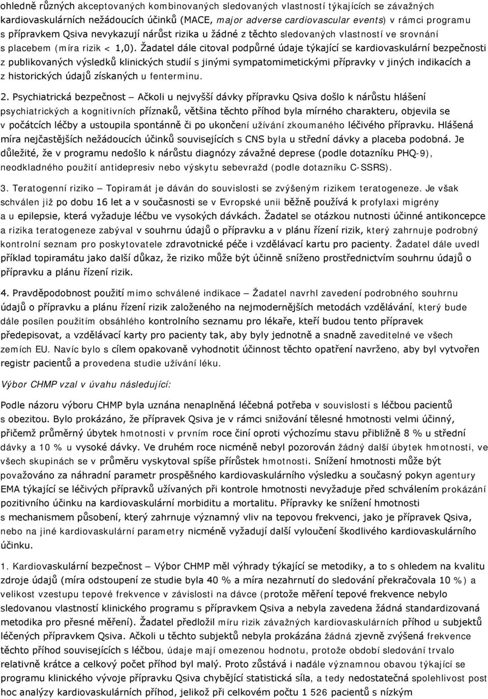 Žadatel dále citoval podpůrné údaje týkající se kardiovaskulární bezpečnosti z publikovaných výsledků klinických studií s jinými sympatomimetickými přípravky v jiných indikacích a z historických