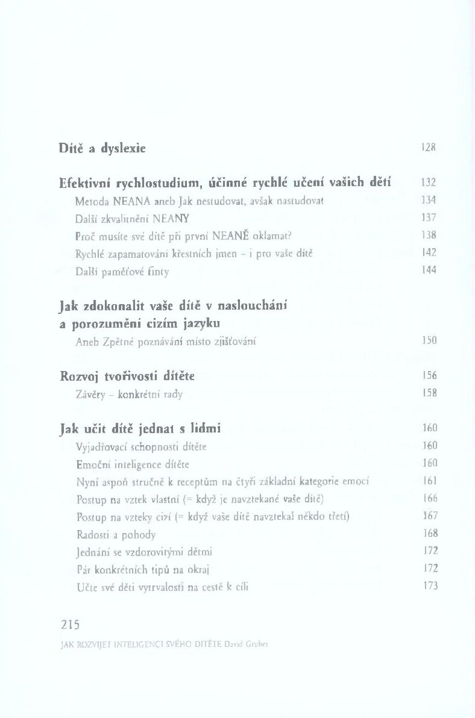 138 Rychlé zapam atování křestních jm en - i p ro vaše dítě 142 Další pam ěťové fin ty 144 J a k z d o k o n a lit vaše d ítě v n a s lo u c h á n í a p o ro z u m ě n í c iz ím ja zy k u A neb Z p