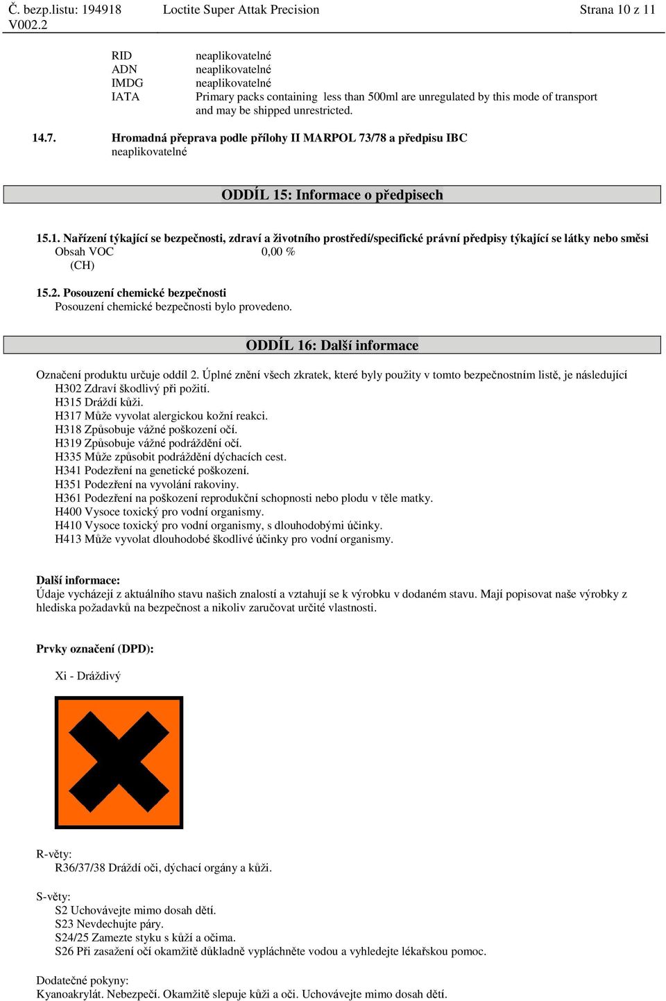 2. Posouzení chemické bezpečnosti Posouzení chemické bezpečnosti bylo provedeno. ODDÍL 16: Další informace Označení produktu určuje oddíl 2.