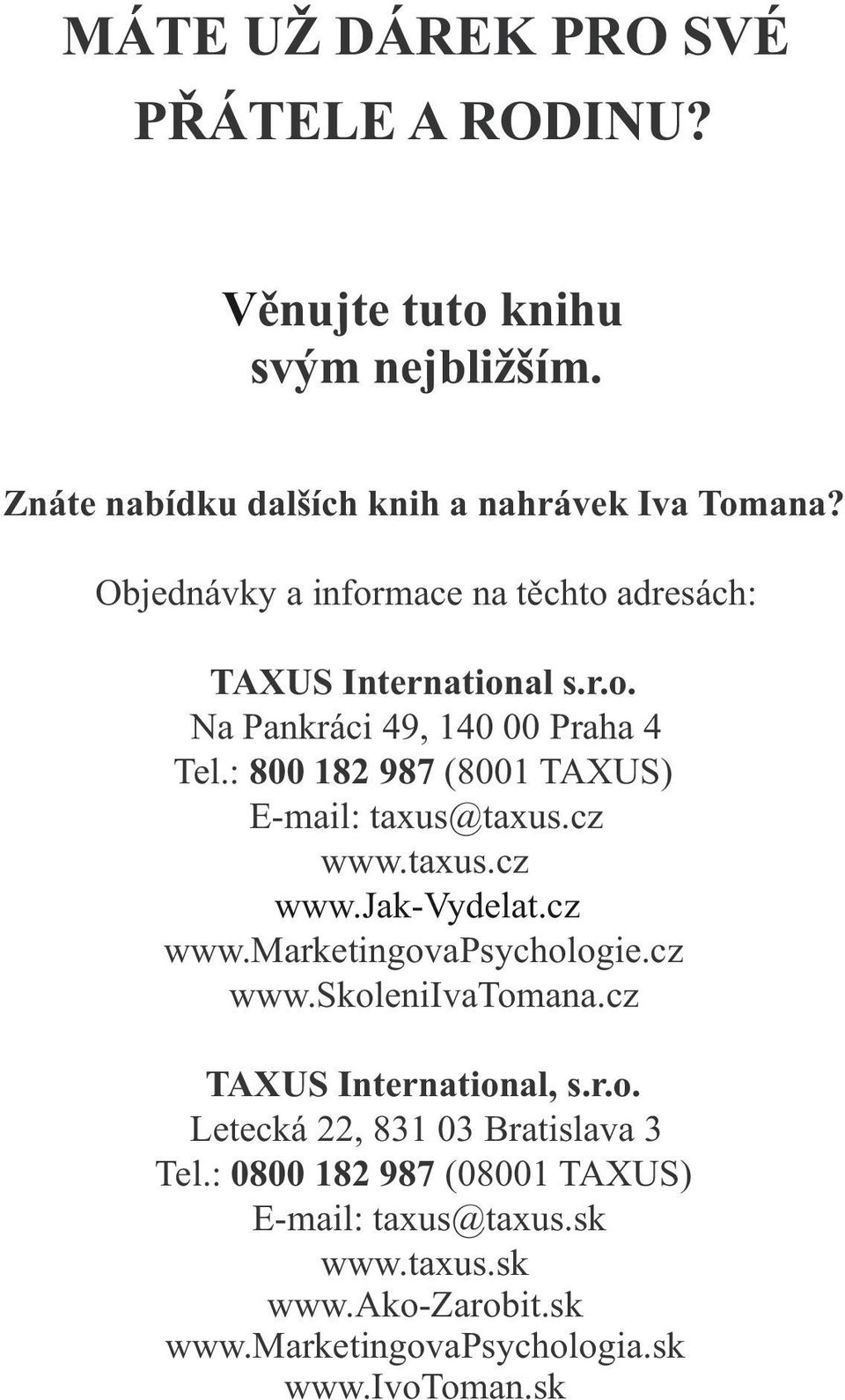 : 800 182 987 (8001 TAXUS) E-mail: taxus@taxus.cz www.taxus.cz www.jak-vydelat.cz www.marketingovapsychologie.cz www.skoleniivatomana.