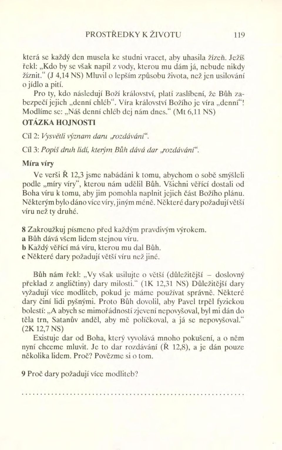 Víra království Božího je víra "denní"! Modlíme se: "Náš denní chléb dej nám dnes." (Mt 6,11 NS) OTÁZKA HOJNOSTI Cíl 2: Vysvětli význam dam.rozdáváni", Cíl 3: Popiš drun lidí, kterým Bůh dává dar.