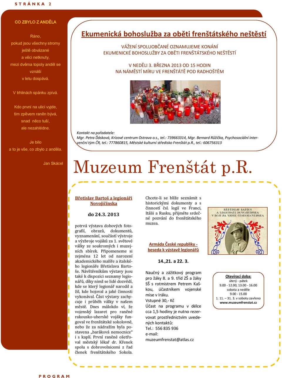 BŘEZNA 2013 OD 15 HODIN NA NÁMĚSTÍ MÍRU VE FRENŠTÁTĚ POD RADHOŠTĚM V trhlinách spánku zpívá. Kdo první na ulici vyjde, tím zpěvem raněn bývá, snad něco tuší, ale nezahlédne.