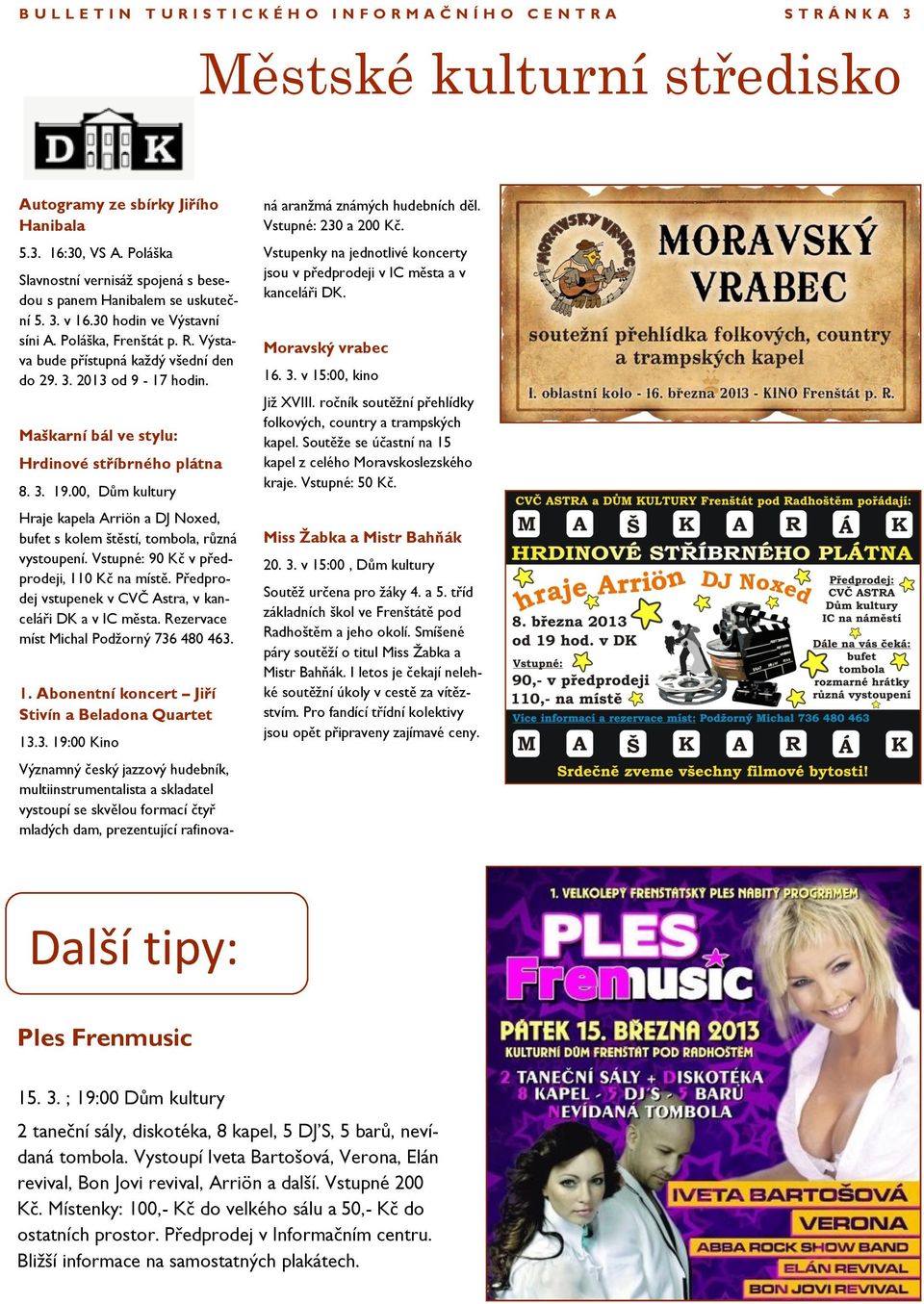 Maškarní bál ve stylu: Hrdinové stříbrného plátna 8. 3. 19.00, Dům kultury Hraje kapela Arriön a DJ Noxed, bufet s kolem štěstí, tombola, různá vystoupení.