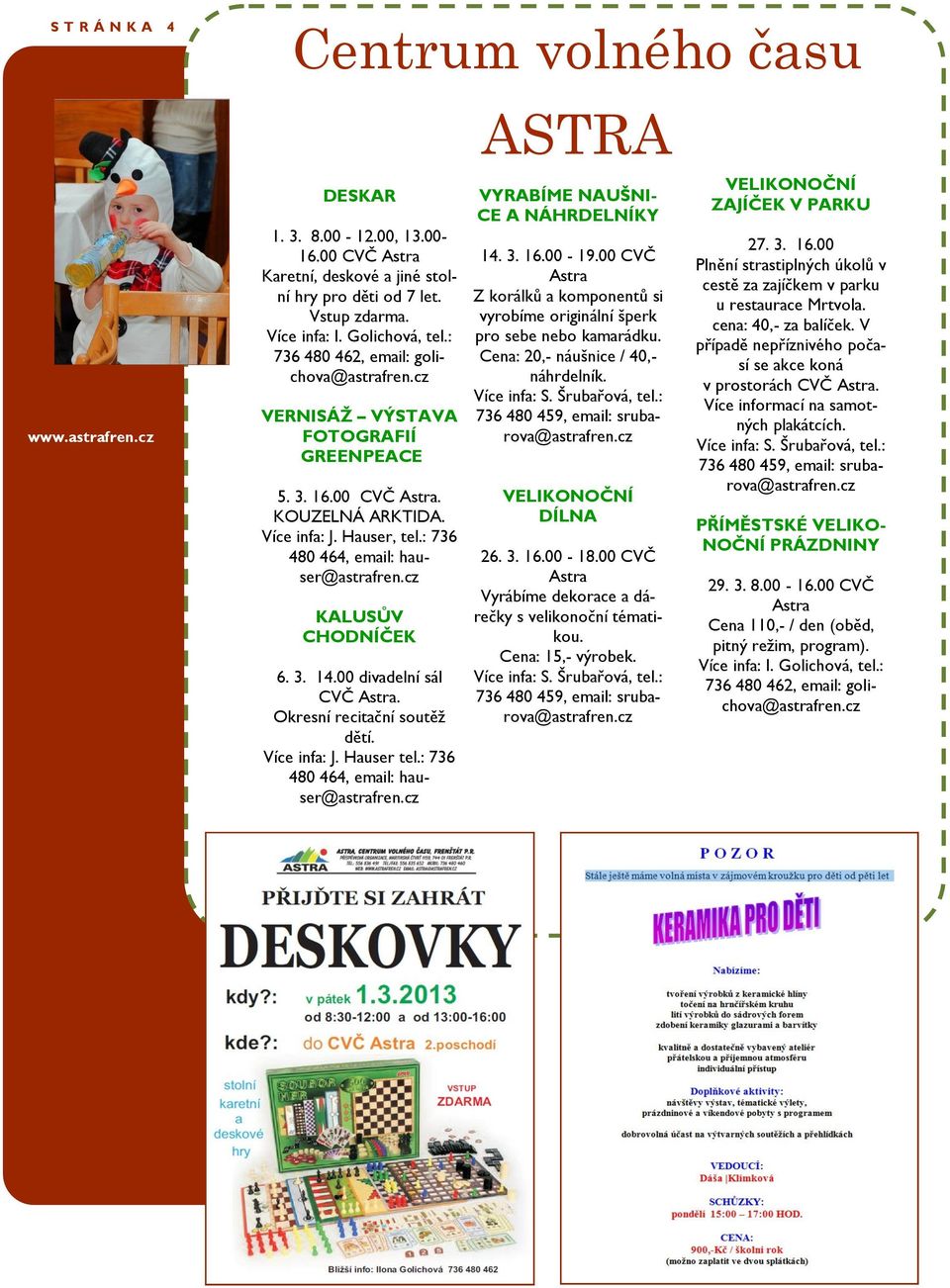 cz KALUSŮV CHODNÍČEK 6. 3. 14.00 divadelní sál CVČ Astra. Okresní recitační soutěž dětí. Více infa: J. Hauser tel.: 736 480 464, email: hauser@astrafren.cz ASTRA VYRABÍME NAUŠNI- CE A NÁHRDELNÍKY 14.