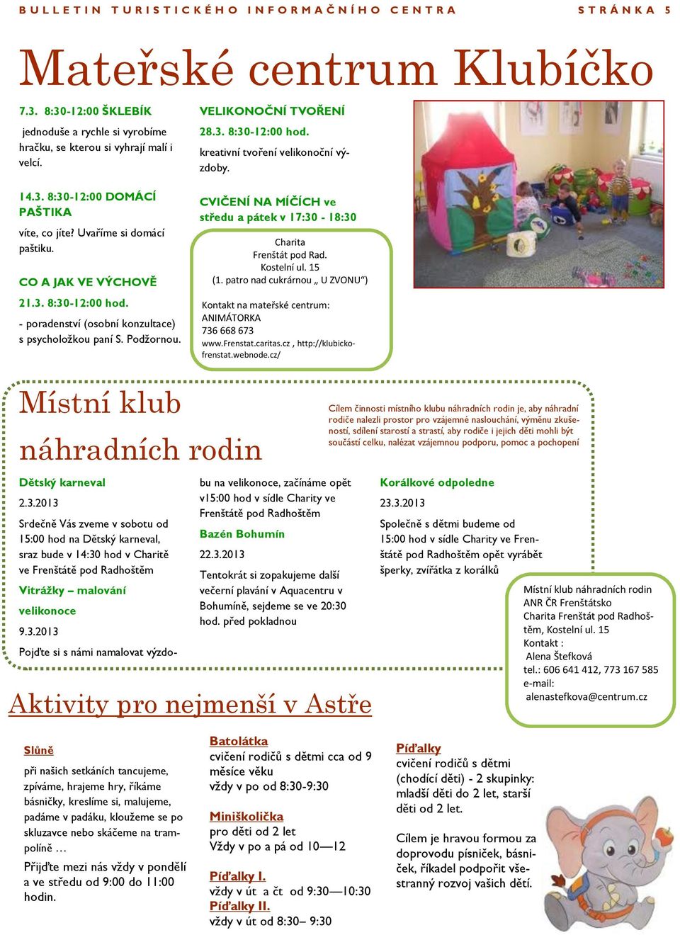 - poradenství (osobní konzultace) s psycholožkou paní S. Podžornou. VELIKONOČNÍ TVOŘENÍ 28.3. 8:30-12:00 hod. kreativní tvoření velikonoční výzdoby.