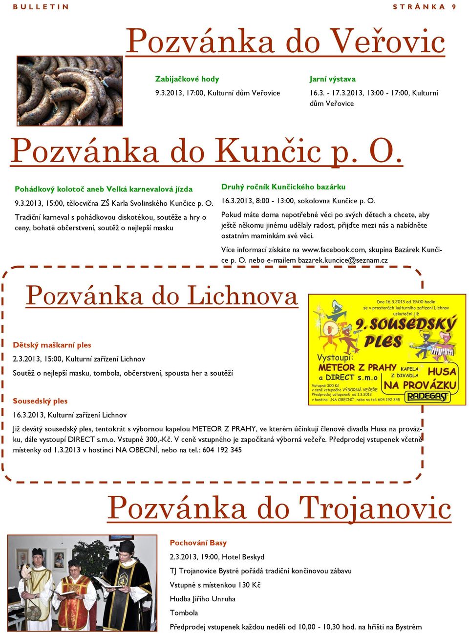 Tradiční karneval s pohádkovou diskotékou, soutěže a hry o ceny, bohaté občerstvení, soutěž o nejlepší masku Druhý ročník Kunčického bazárku 16.3.2013, 8:00-13:00, sokolovna Kunčice p. O.