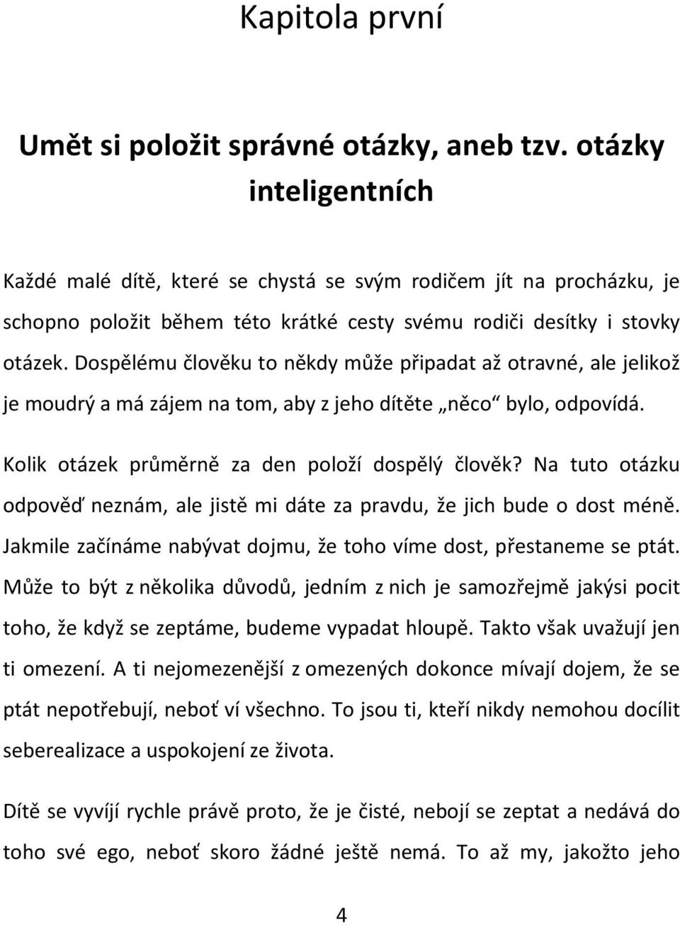 Dospělému člověku to někdy může připadat až otravné, ale jelikož je moudrý a má zájem na tom, aby z jeho dítěte něco bylo, odpovídá. Kolik otázek průměrně za den položí dospělý člověk?