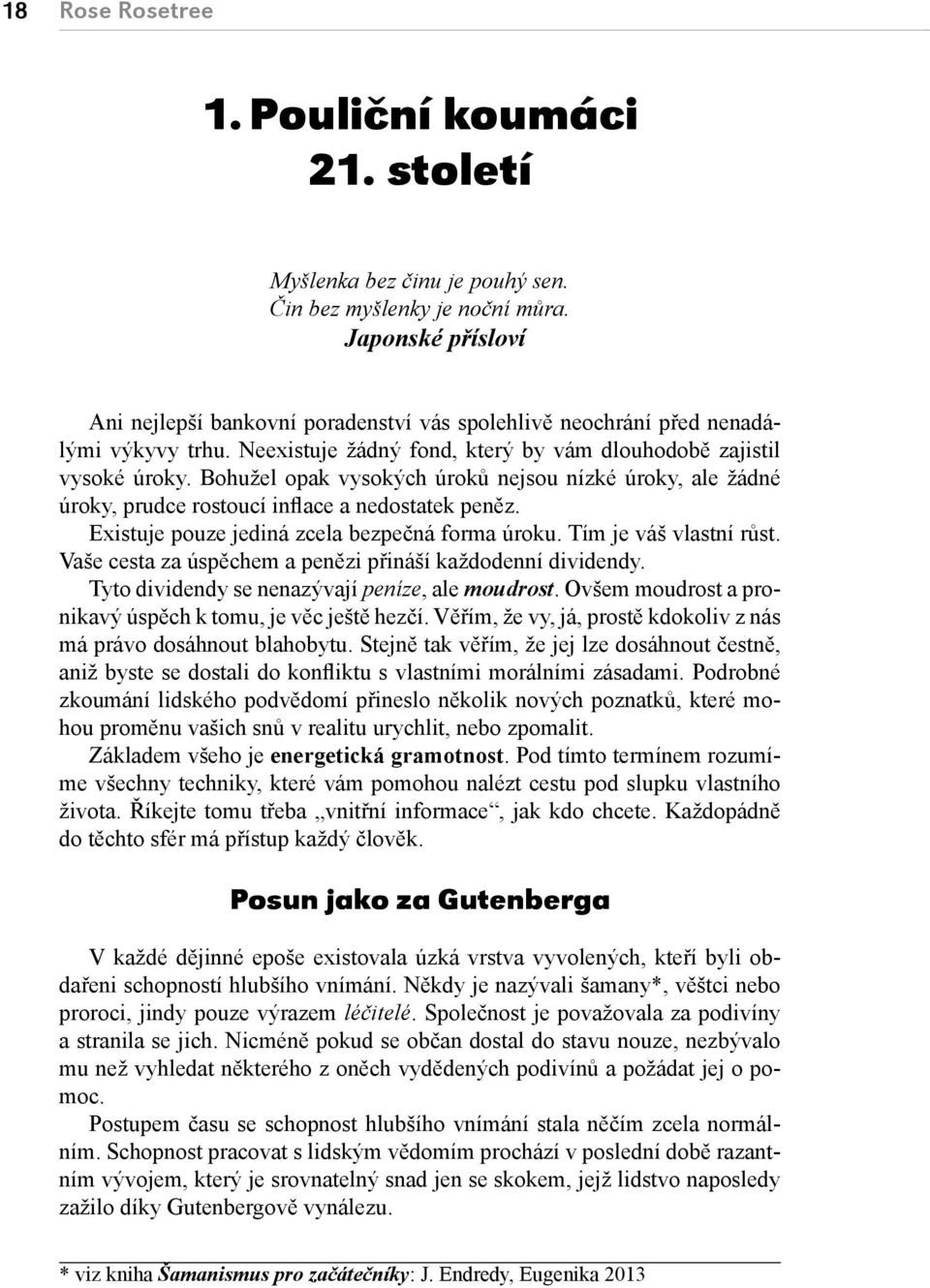 Bohužel opak vysokých úroků nejsou nízké úroky, ale žádné úroky, prudce rostoucí inflace a nedostatek peněz. Existuje pouze jediná zcela bezpečná forma úroku. Tím je váš vlastní růst.