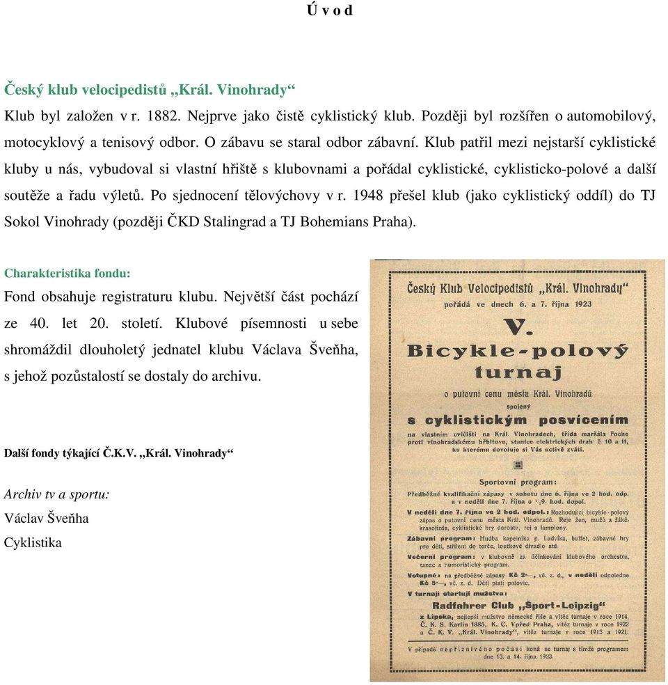 Po sjednocení tělovýchovy v r. 1948 přešel klub (jako cyklistický oddíl) do TJ Sokol Vinohrady (později ČKD Stalingrad a TJ Bohemians Praha). Charakteristika fondu: Fond obsahuje registraturu klubu.