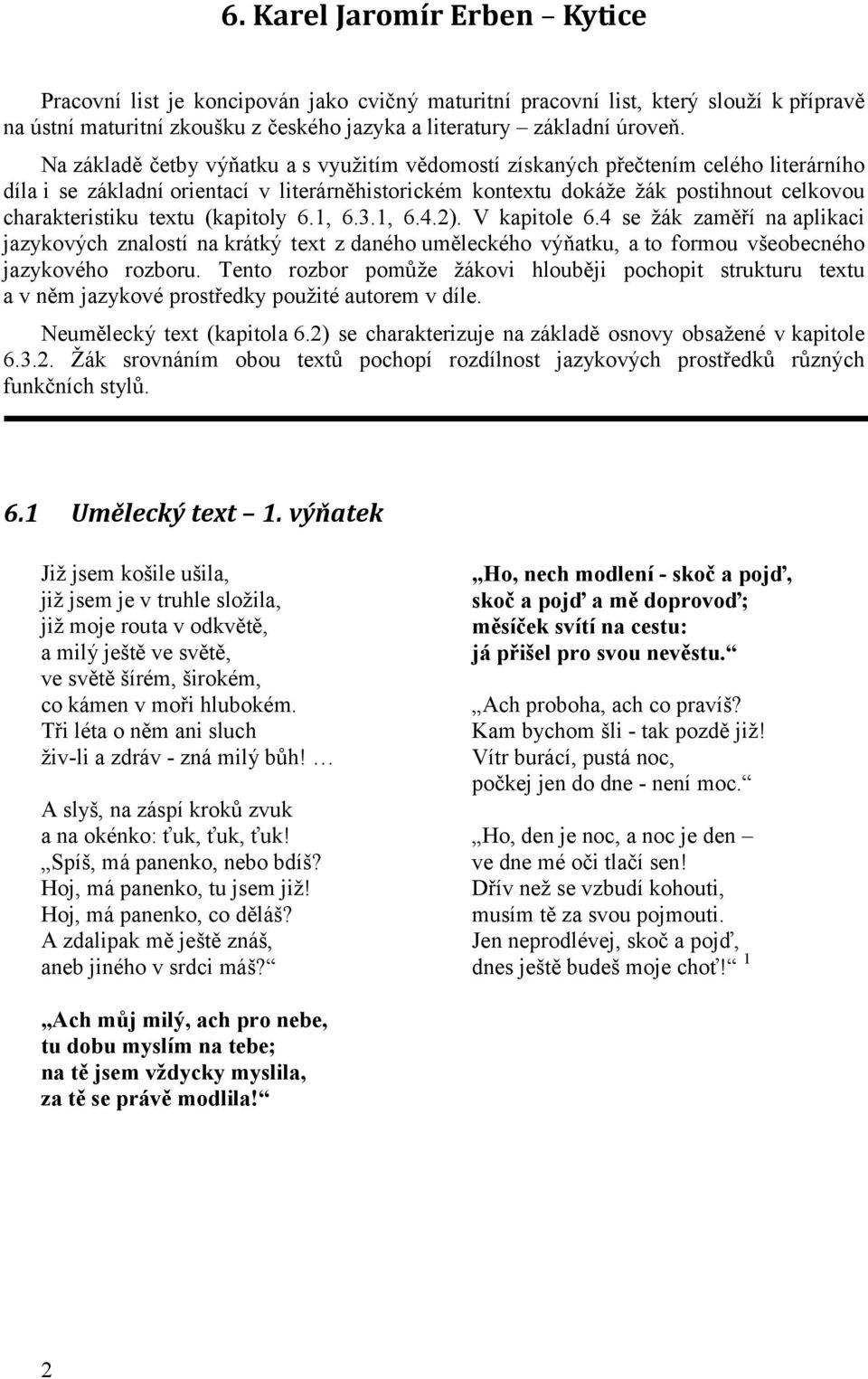 textu (kapitoly 6.1, 6.3.1, 6.4.2). V kapitole 6.4 se žák zaměří na aplikaci jazykových znalostí na krátký text z daného uměleckého výňatku, a to formou všeobecného jazykového rozboru.