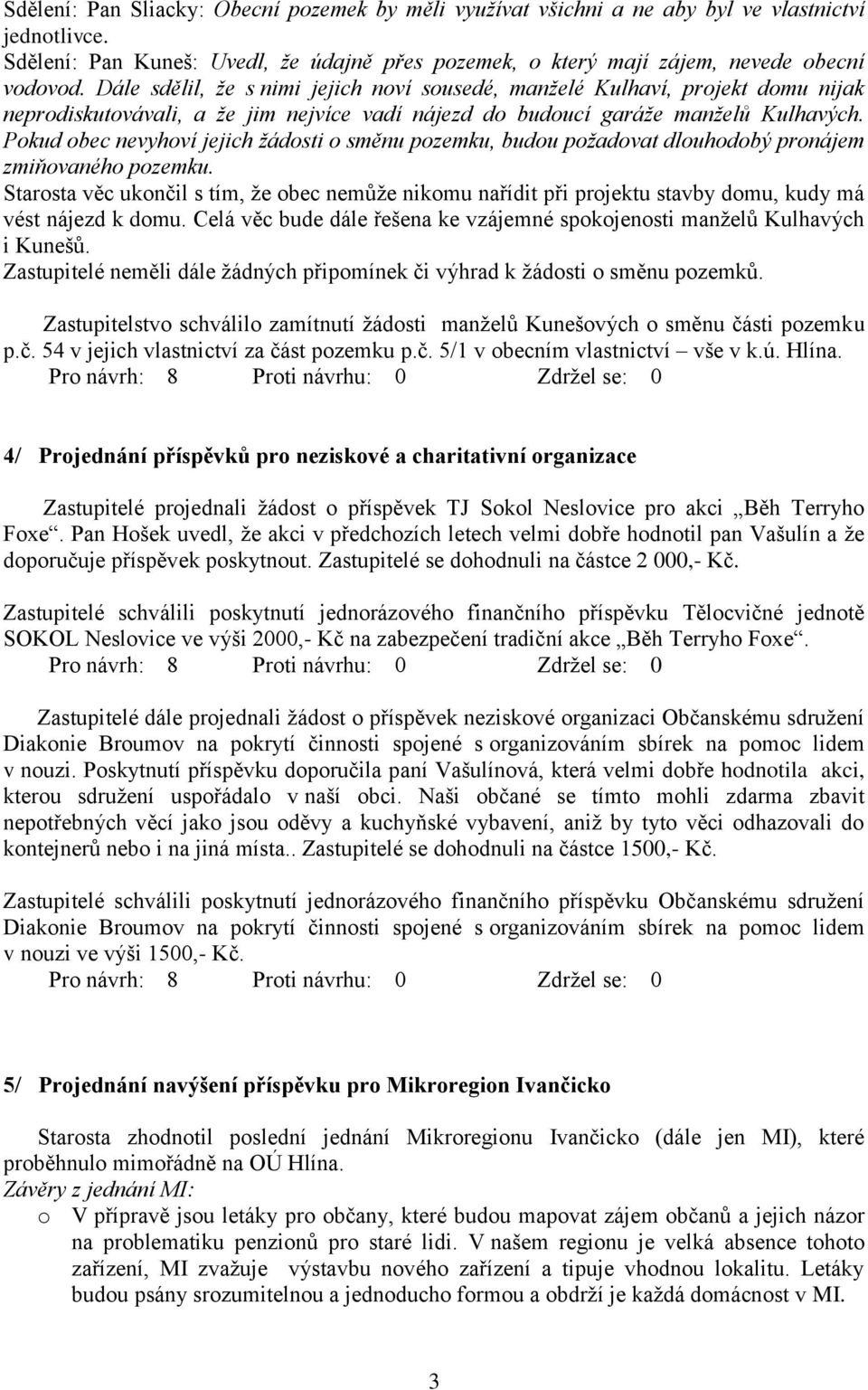 Pokud obec nevyhoví jejich žádosti o směnu pozemku, budou požadovat dlouhodobý pronájem zmiňovaného pozemku.