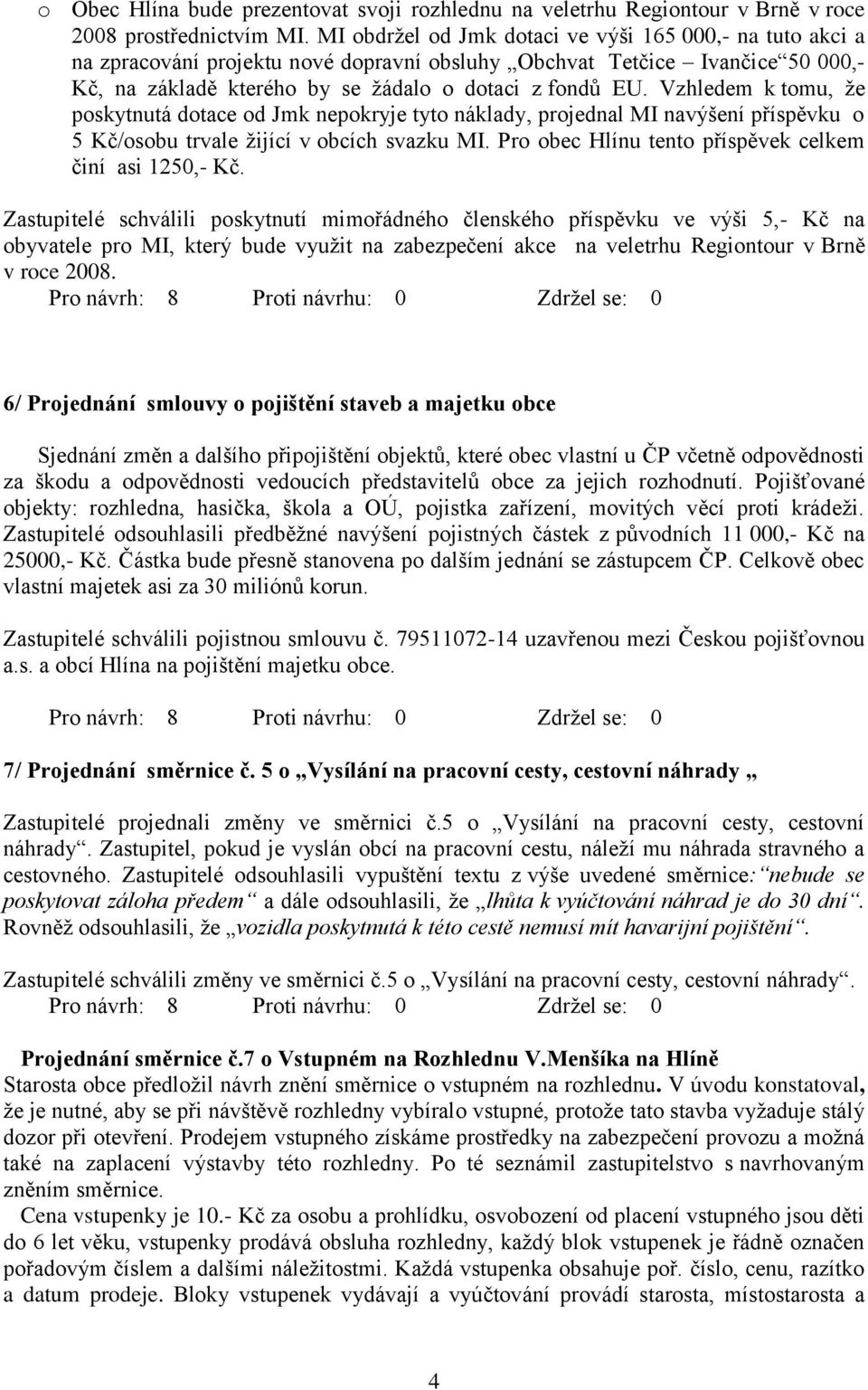 Vzhledem k tomu, že poskytnutá dotace od Jmk nepokryje tyto náklady, projednal MI navýšení příspěvku o 5 Kč/osobu trvale žijící v obcích svazku MI.