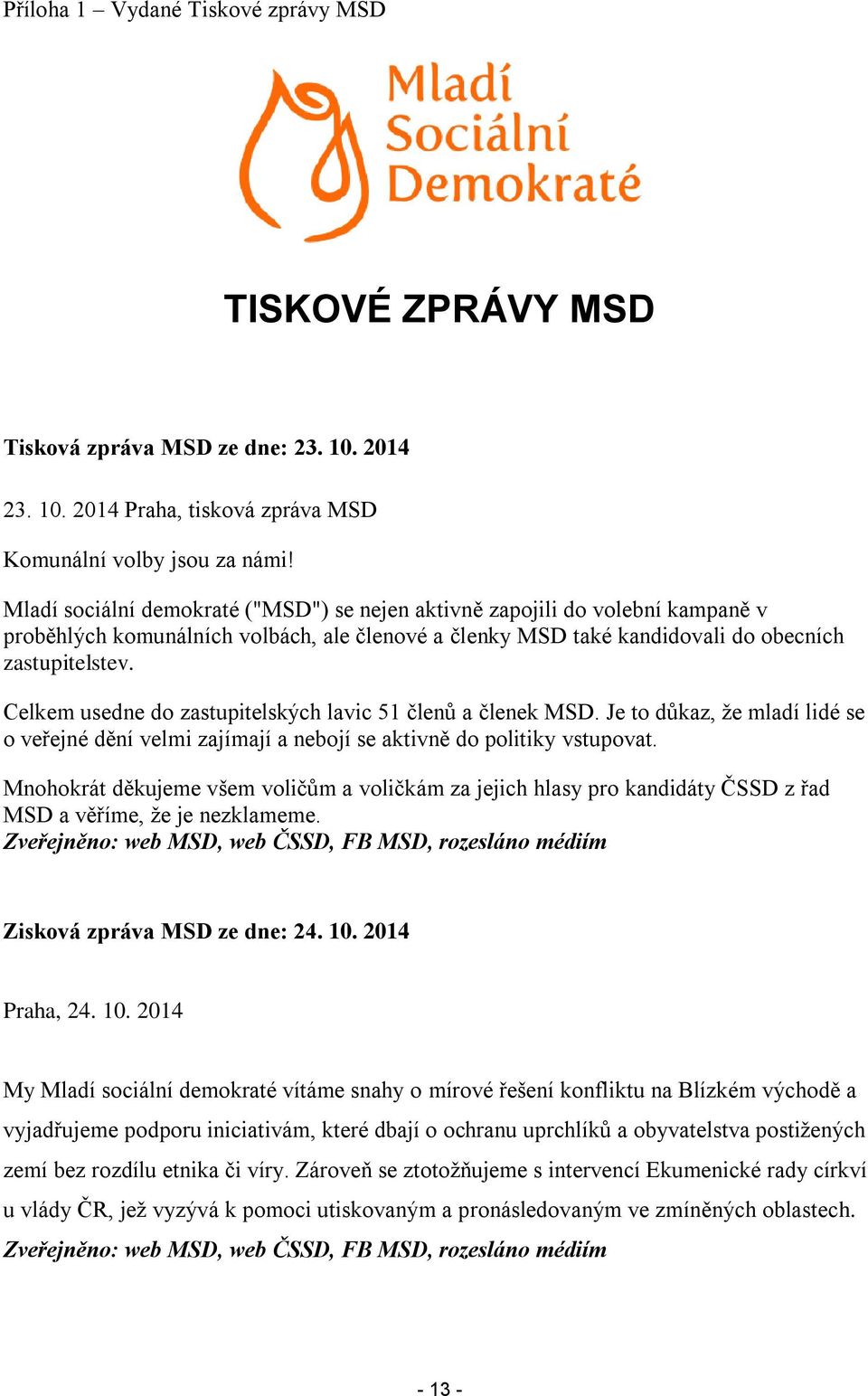 Celkem usedne do zastupitelských lavic 51 členů a členek MSD. Je to důkaz, že mladí lidé se o veřejné dění velmi zajímají a nebojí se aktivně do politiky vstupovat.