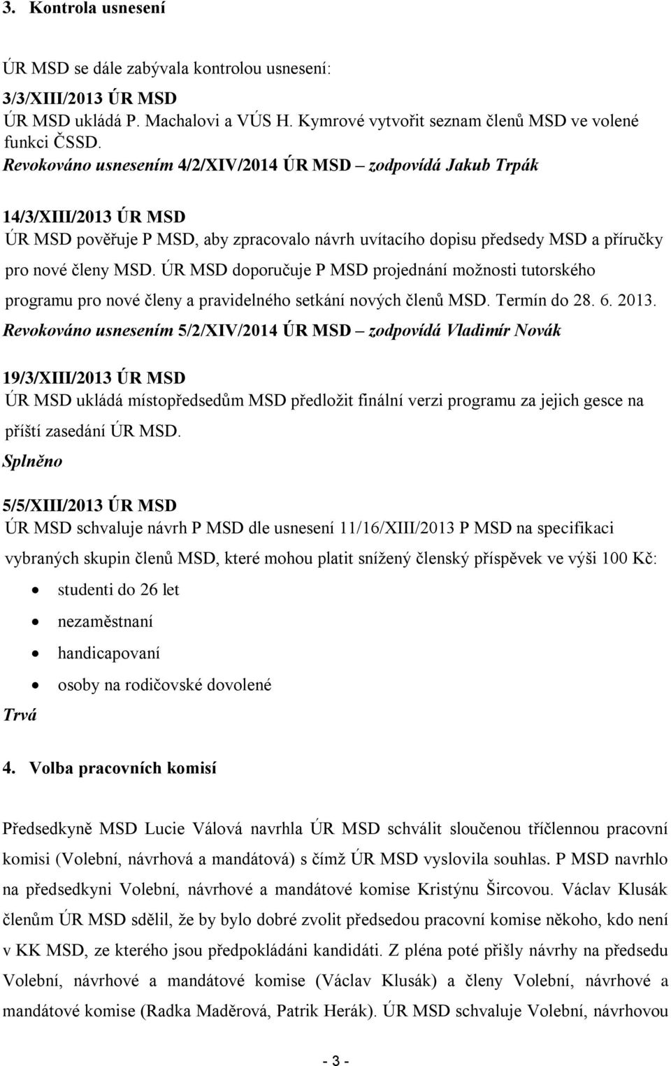 ÚR MSD doporučuje P MSD projednání možnosti tutorského programu pro nové členy a pravidelného setkání nových členů MSD. Termín do 28. 6. 2013.