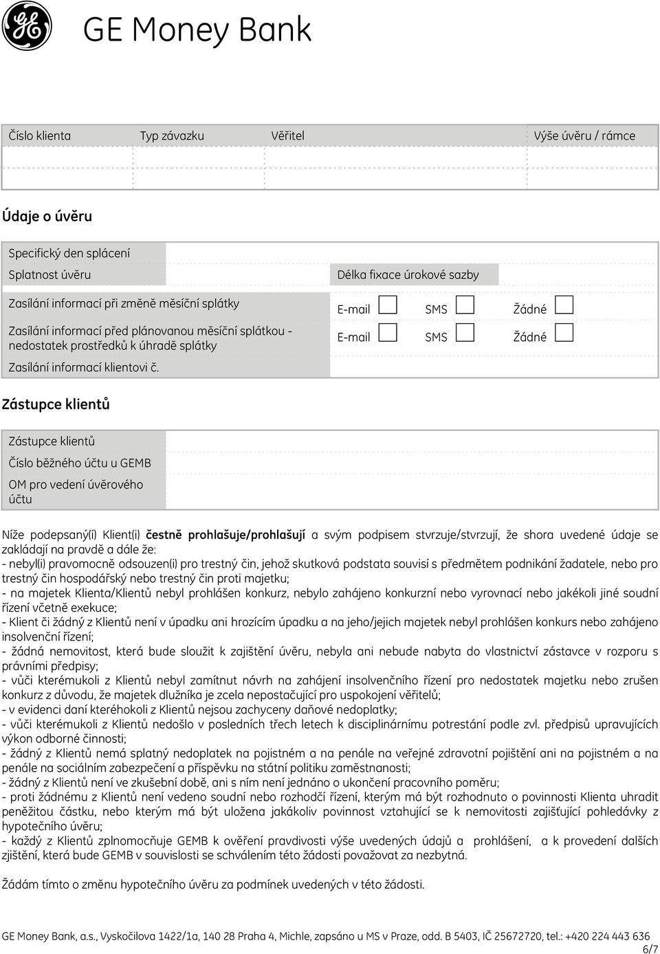 Délka fixace úrokové sazby E-mail SMS Žádné E-mail SMS Žádné Zástupce klientů Zástupce klientů Číslo běžného účtu u GEMB OM pro vedení úvěrového účtu Níže podepsaný(í) Klient(i) čestně