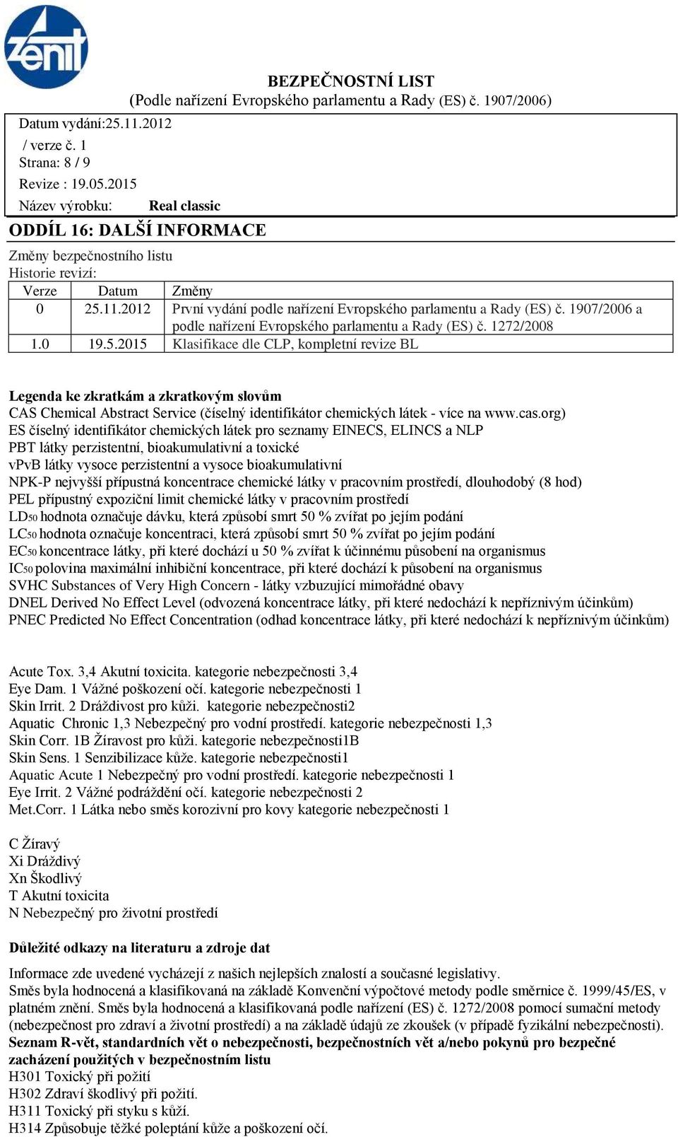 2015 Klasifikace dle CLP, kompletní revize BL Legenda ke zkratkám a zkratkovým slovům CAS Chemical Abstract Service (číselný identifikátor chemických látek - více na www.cas.