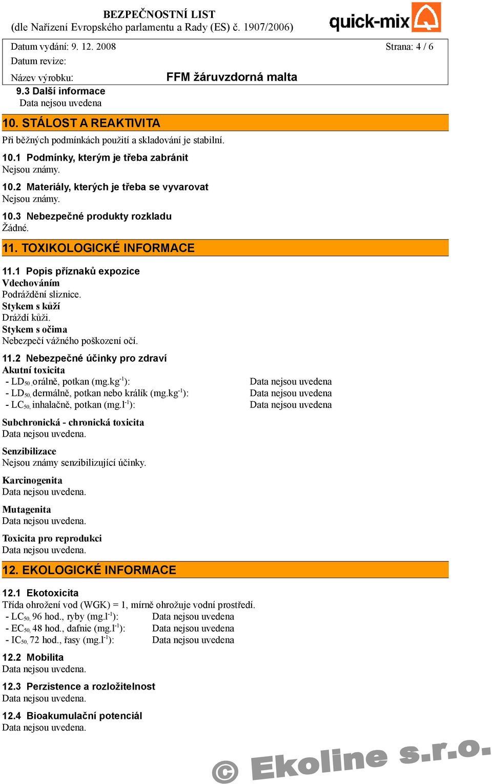 Stykem s očima Nebezpečí vážného poškození očí. 11.2 Nebezpečné účinky pro zdraví Akutní toxicita - LD 50,orálně, potkan (mg.kg -1 ): - LD 50, dermálně, potkan nebo králík (mg.