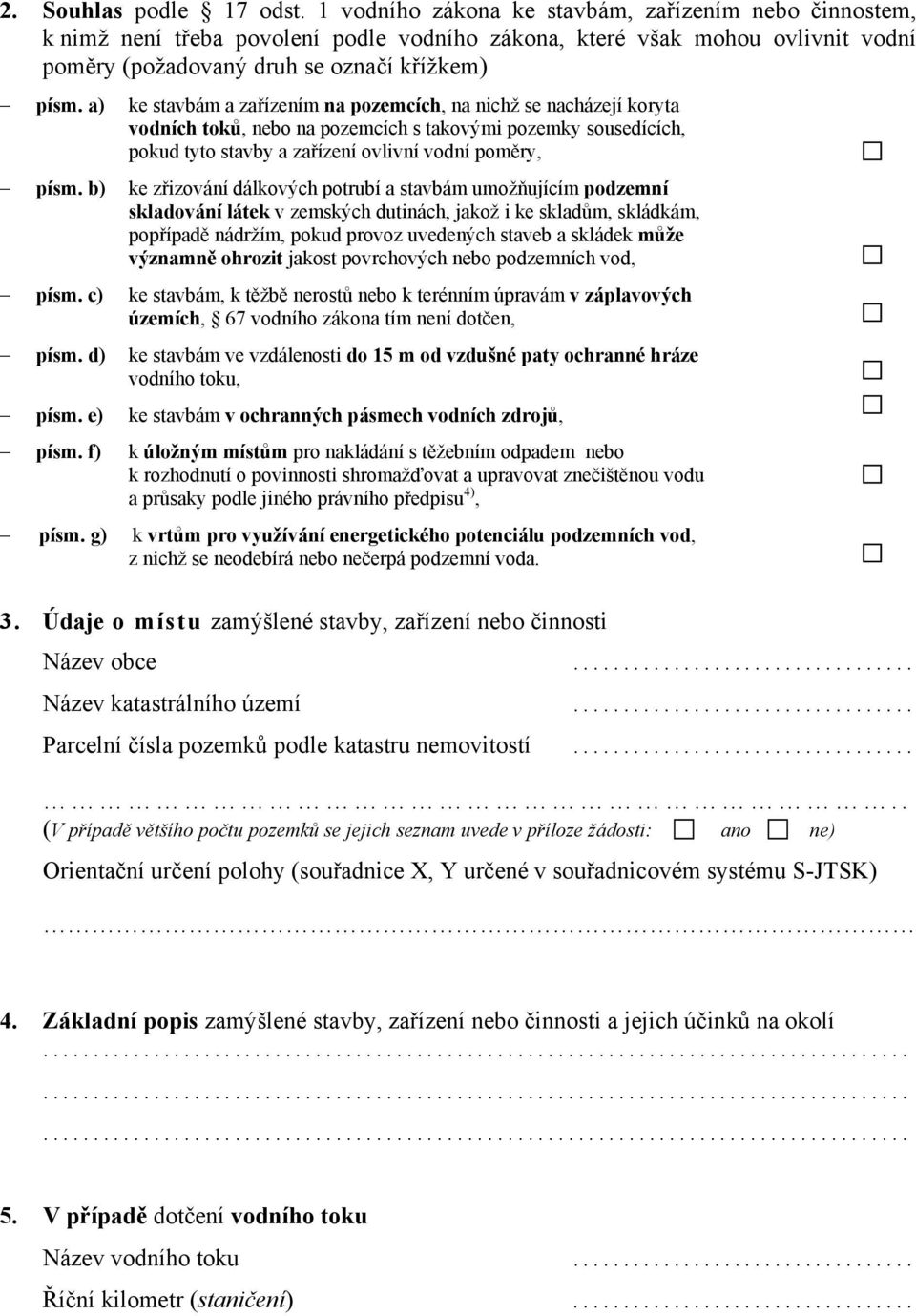 a) ke stavbám a zařízením na pozemcích, na nichž se nacházejí koryta vodních toků, nebo na pozemcích s takovými pozemky sousedících, pokud tyto stavby a zařízení ovlivní vodní poměry, písm.