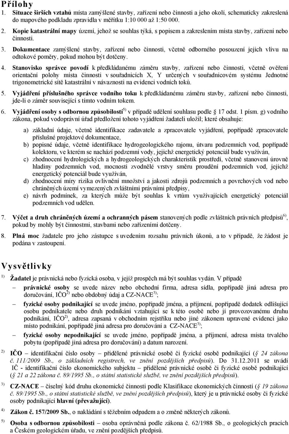 Dokumentace zamýšlené stavby, zařízení nebo činnosti, včetně odborného posouzení jejich vlivu na odtokové poměry, pokud mohou být dotčeny. 4.