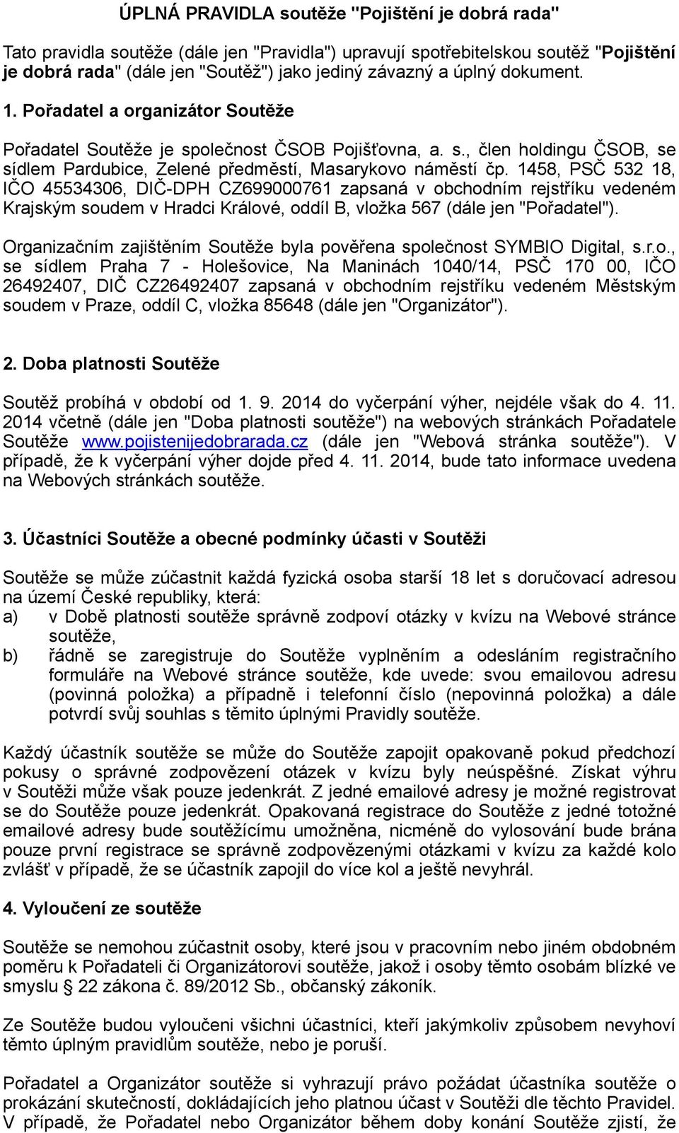 1458, PSČ 532 18, IČO 45534306, DIČ-DPH CZ699000761 zapsaná v bchdním rejstříku vedeném Krajským sudem v Hradci Králvé, ddíl B, vlžka 567 (dále jen "Přadatel").