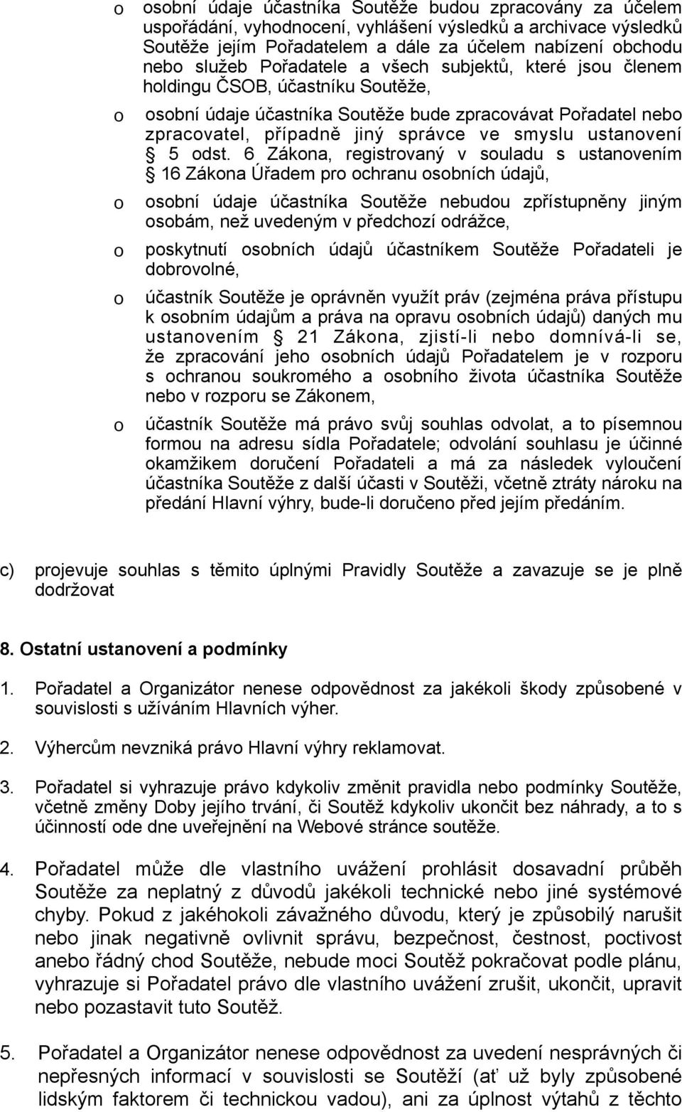 6 Zákna, registrvaný v suladu s ustanvením 16 Zákna Úřadem pr chranu sbních údajů, sbní údaje účastníka Sutěže nebudu zpřístupněny jiným sbám, než uvedeným v předchzí drážce, pskytnutí sbních údajů