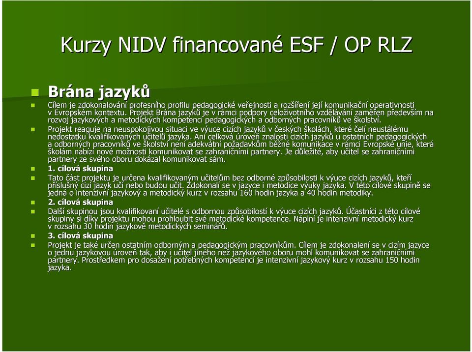 Projekt reaguje na neuspokojivou situaci ve výuce cizích ch jazyků v českých školách, které čelí neustálému nedostatku kvalifikovaných učitelu itelů jazyka.