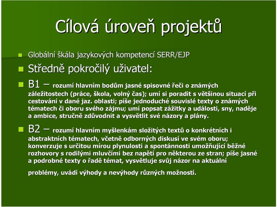 . oblasti; píšp íše e jednoduché souvislé texty o známých tématech či i oboru svého zájmu; z umí popsat zážitky z a události, sny, naděje a ambice, stručně zdůvodnit a vysvětlit své názory a plány.