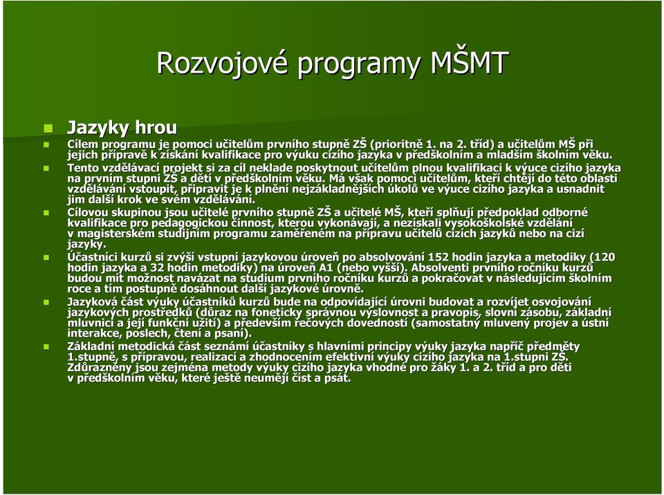 v Tento vzdělávac vací projekt si za cíl c l neklade poskytnout učitelu itelům m plnou kvalifikaci k výuce cizího jazyka na prvním m stupni ZŠZ a dětí v předškolním m věku.