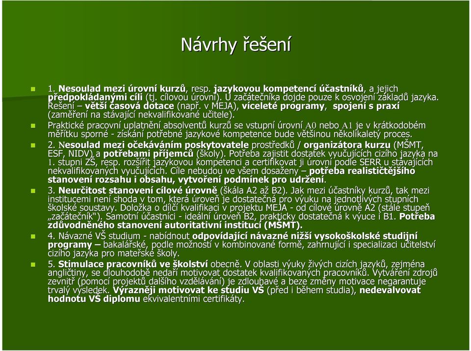 Praktické pracovní uplatnění absolventů kurzů se vstupní úrovní Α0 nebo Α1 je v krátkodob tkodobém měřítku sporné - získání potřebn ebné jazykové kompetence bude většinou v několikaletý n proces. 2.