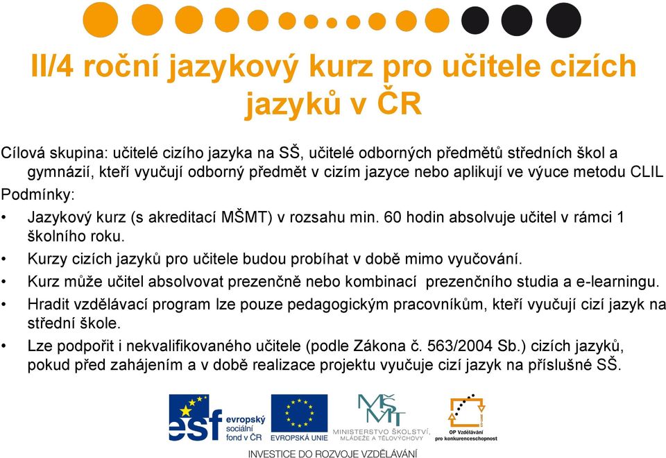 Kurzy cizích jazyků pro učitele budou probíhat v době mimo vyučování. Kurz může učitel absolvovat prezenčně nebo kombinací prezenčního studia a e-learningu.