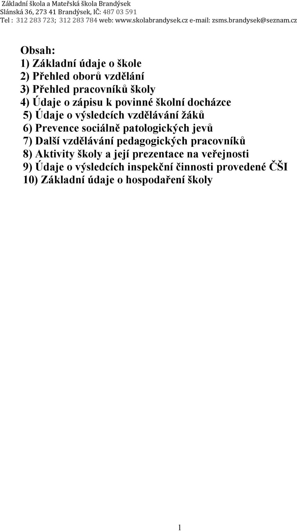 patologických jevů 7) Další vzdělávání pedagogických pracovníků 8) Aktivity školy a její prezentace