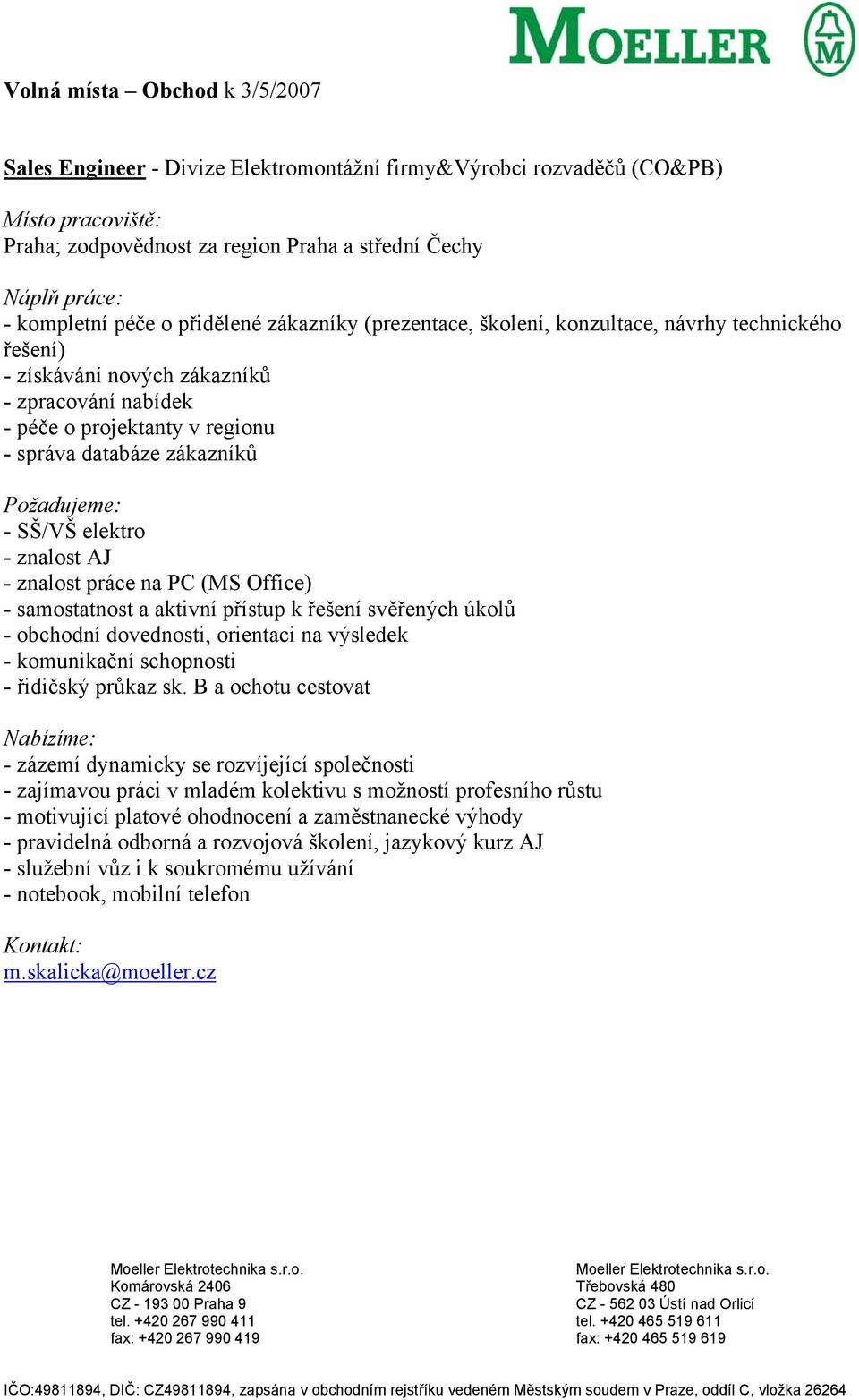 databáze zákazníků - SŠ/VŠ elektro - znalost AJ - znalost práce na PC (MS Office) - obchodní dovednosti, orientaci na výsledek - komunikační schopnosti a ochotu cestovat -