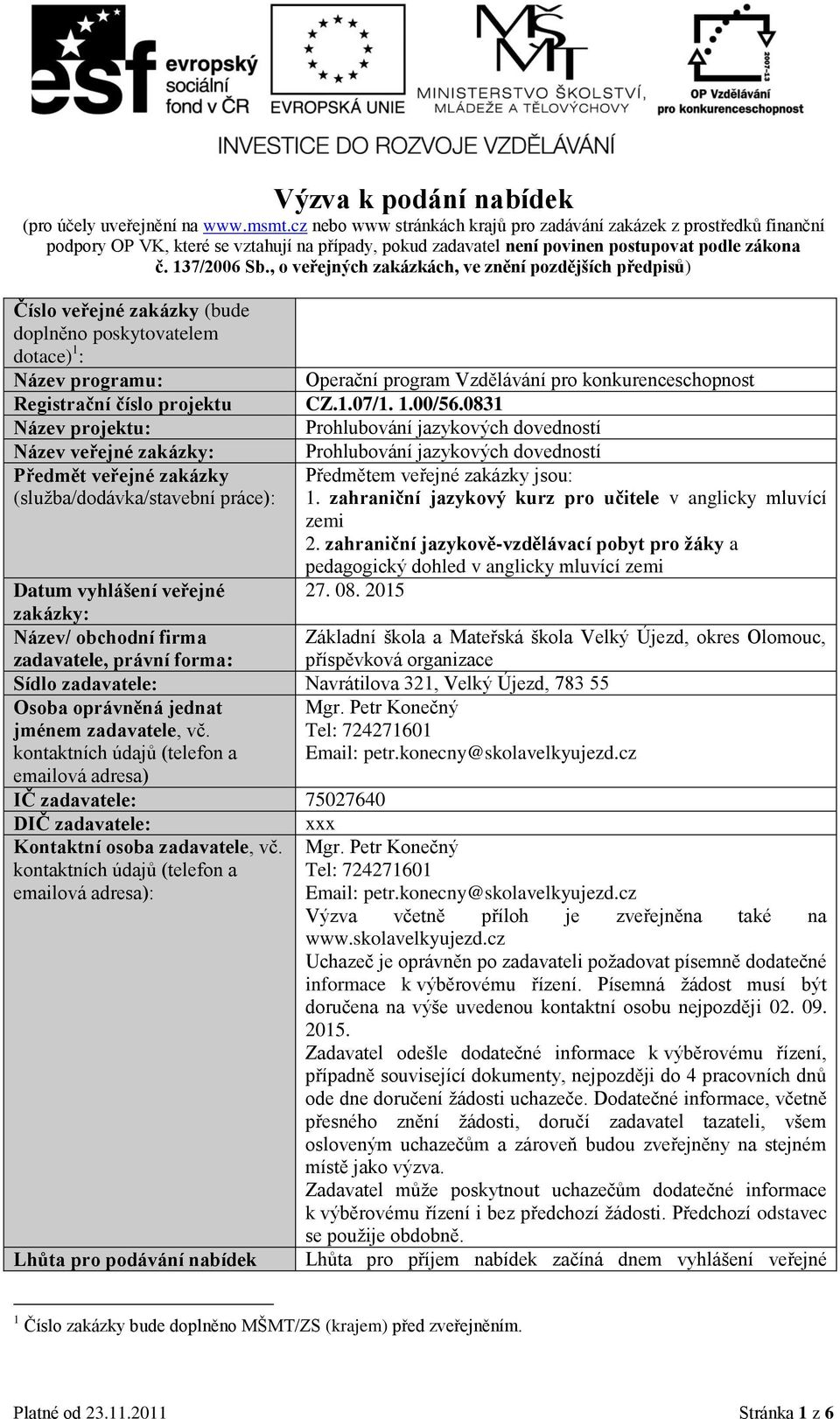 , o veřejných zakázkách, ve znění pozdějších předpisů) Číslo veřejné zakázky (bude doplněno poskytovatelem dotace) 1 : Název programu: Operační program Vzdělávání pro konkurenceschopnost Registrační