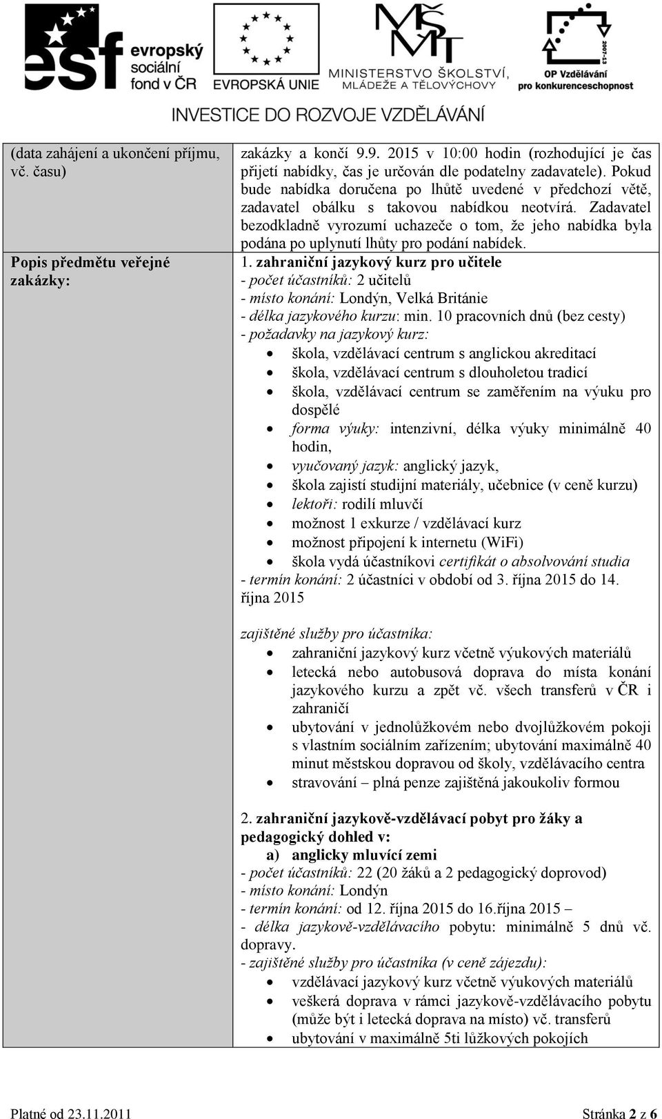 Zadavatel bezodkladně vyrozumí uchazeče o tom, že jeho nabídka byla podána po uplynutí lhůty pro podání nabídek. 1.