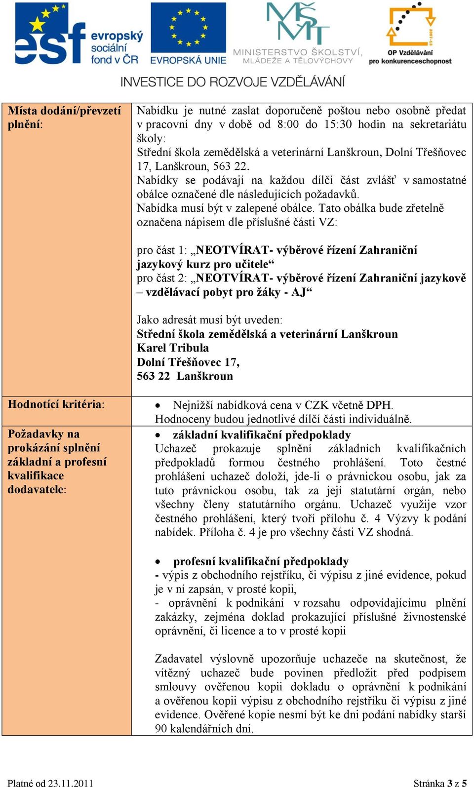 Tato obálka bude zřetelně označena nápisem dle příslušné části VZ: pro část 1: NEOTVÍRAT- výběrové řízení Zahraniční jazykový kurz pro učitele pro část 2: NEOTVÍRAT- výběrové řízení Zahraniční