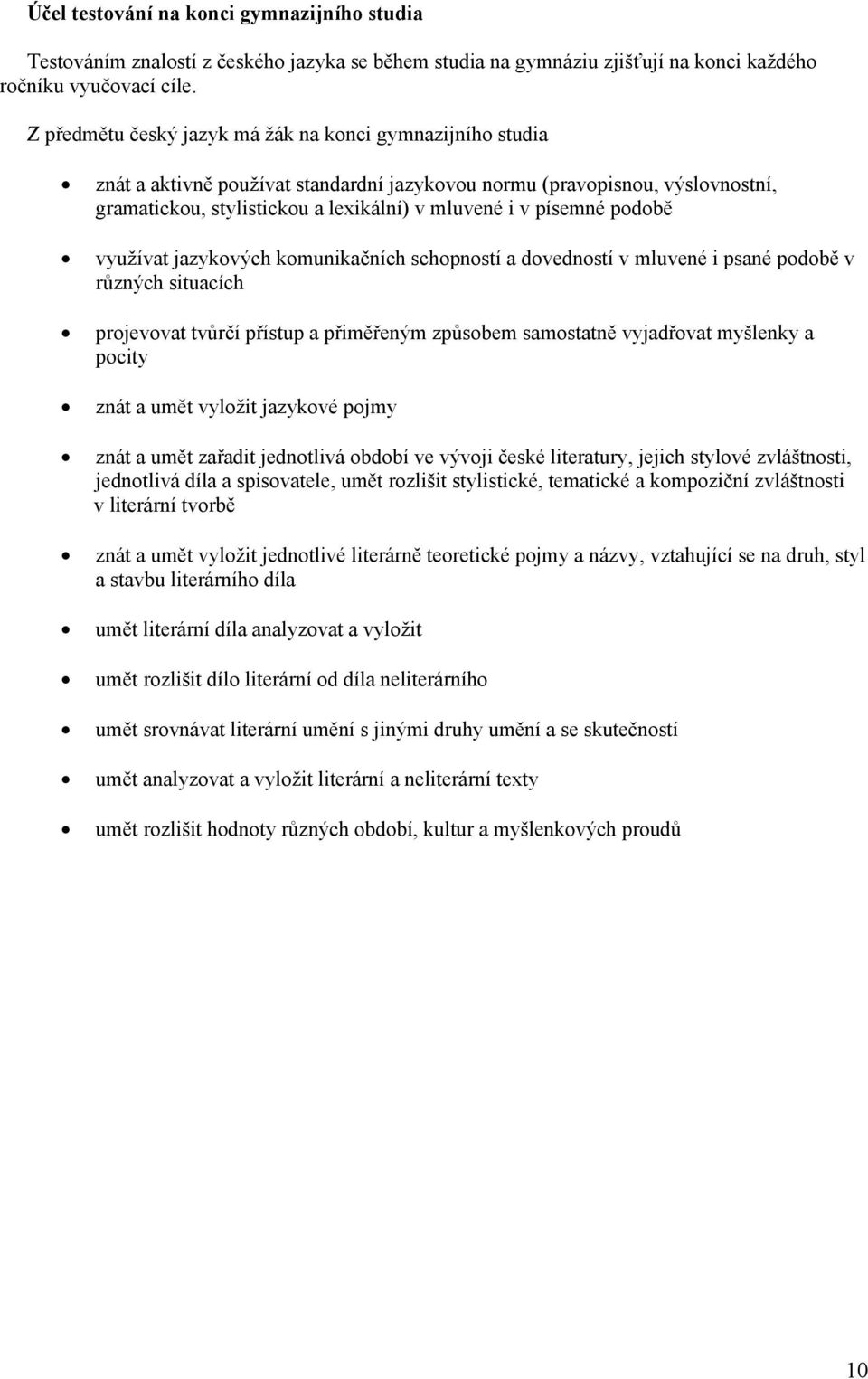 podobě využívat jazykových komunikačních schopností a dovedností v mluvené i psané podobě v různých situacích projevovat tvůrčí přístup a přiměřeným způsobem samostatně vyjadřovat myšlenky a pocity
