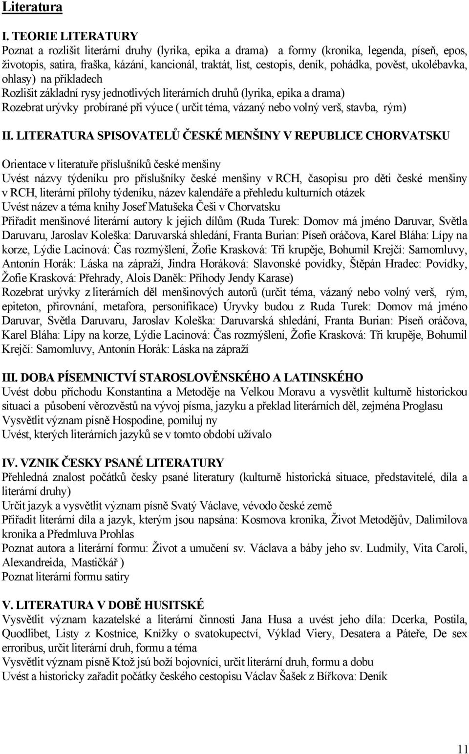 pohádka, pověst, ukolébavka, ohlasy) na příkladech Rozlišit základní rysy jednotlivých literárních druhů (lyrika, epika a drama) Rozebrat urývky probírané při výuce ( určit téma, vázaný nebo volný