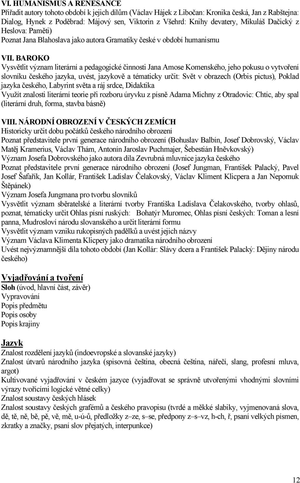 BAROKO Vysvětlit význam literární a pedagogické činnosti Jana Amose Komenského, jeho pokusu o vytvoření slovníku českého jazyka, uvést, jazykově a tématicky určit: Svět v obrazech (Orbis pictus),