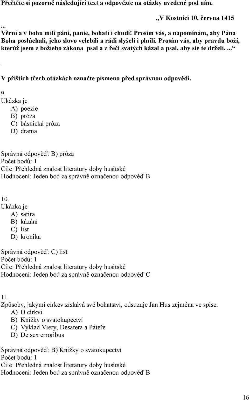 Prosím vás, aby pravdu boží, kterúž jsem z božieho zákona psal a z řečí svatých kázal a psal, aby sie te drželi..... V příštích třech otázkách označte písmeno před správnou odpovědí. 9.