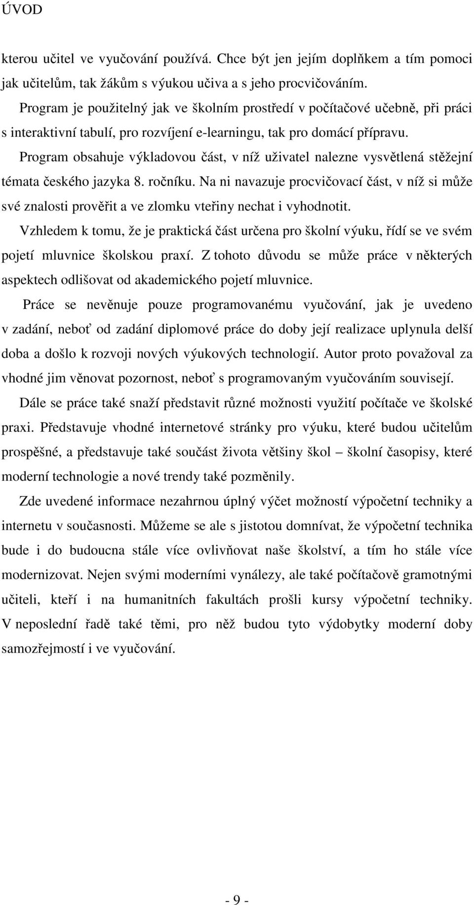 Program obsahuje výkladovou část, v níž uživatel nalezne vysvětlená stěžejní témata českého jazyka 8. ročníku.