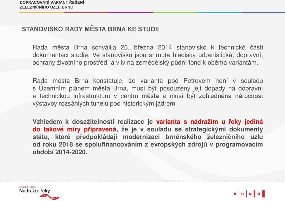 Rada města Brna konstatuje, že varianta pod Petrovem není v souladu s Územním plánem města Brna, musí být posouzeny její dopady na dopravní a technickou infrastrukturu v centru města a musí být